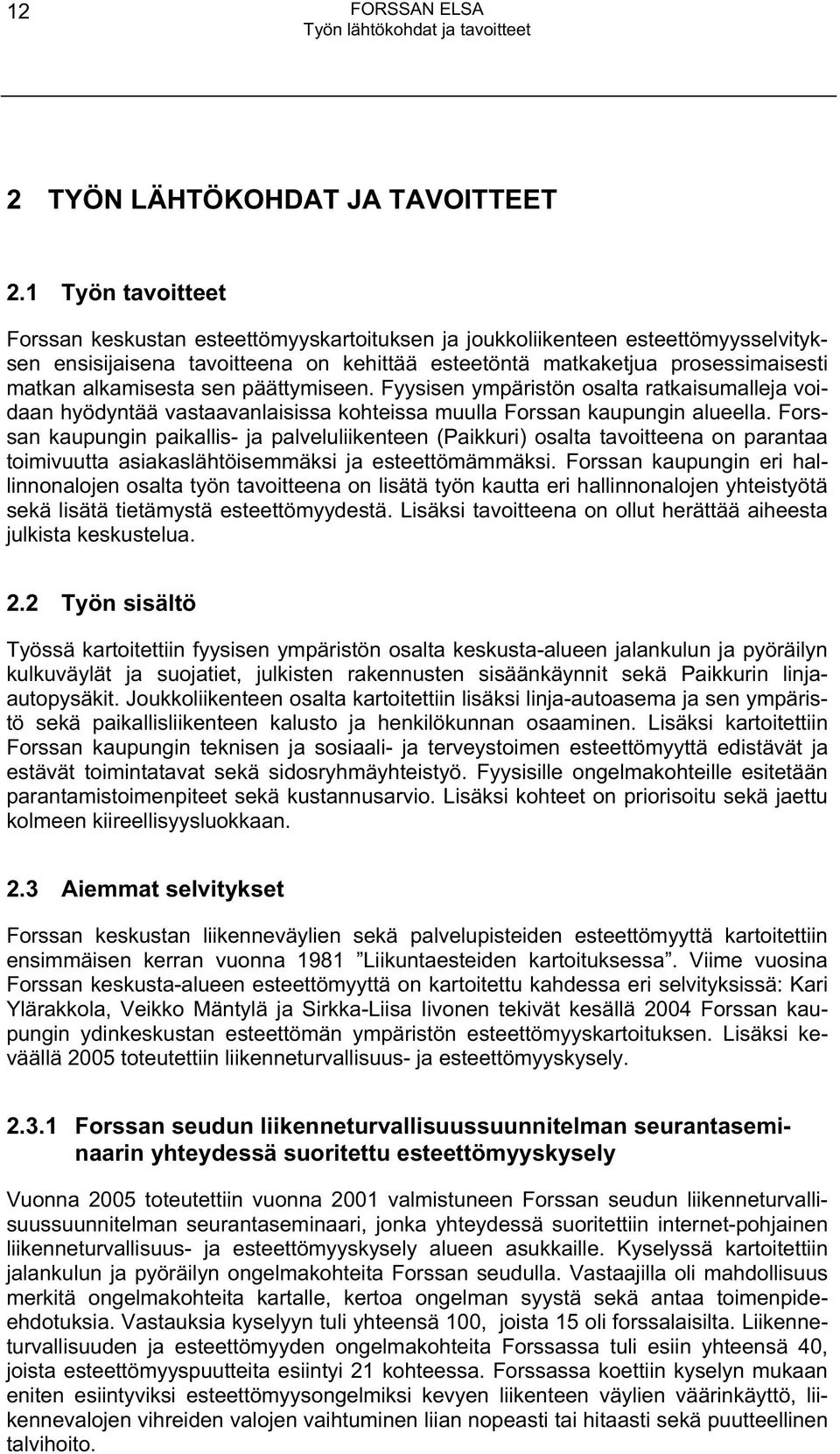 alkamisesta sen päättymiseen. Fyysisen ympäristön osalta ratkaisumalleja voidaan hyödyntää vastaavanlaisissa kohteissa muulla Forssan kaupungin alueella.