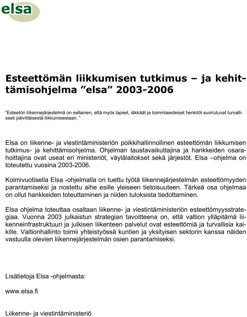 Ohjelman taustavaikuttajina ja hankkeiden osarahoittajina ovat useat eri ministeriöt, väylälaitokset sekä järjestöt. Elsa ohjelma on toteutettu vuosina 2003-2006.