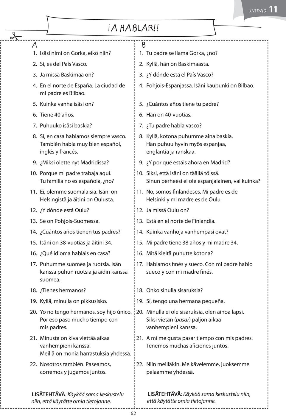 7. Puhuuko isäsi baskia? 7. Tu padre habla vasco? 8. Sí, en casa hablamos siempre vasco. 8. Kyllä, kotona puhumme aina baskia.