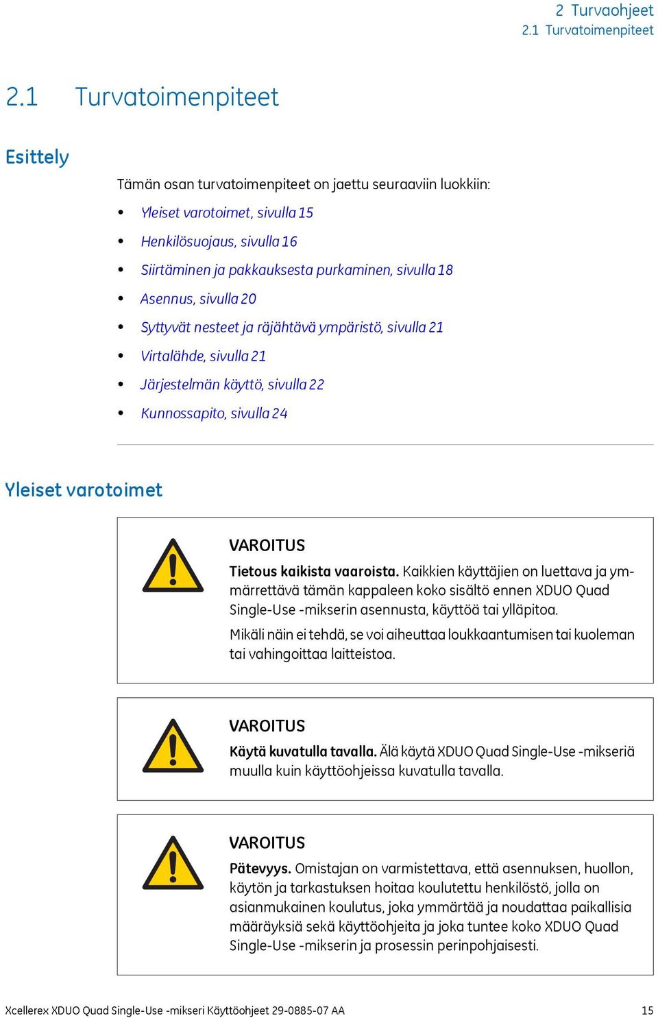 Asennus, sivulla 20 Syttyvät nesteet ja räjähtävä ympäristö, sivulla 21 Virtalähde, sivulla 21 Järjestelmän käyttö, sivulla 22 Kunnossapito, sivulla 24 Yleiset varotoimet VAROITUS Tietous kaikista