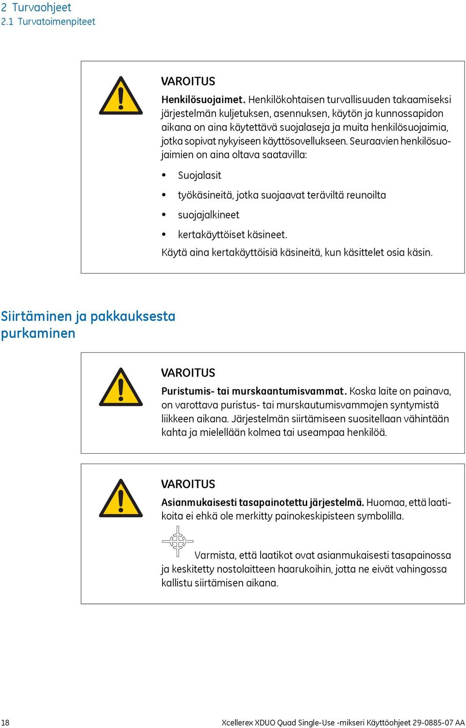 käyttösovellukseen. Seuraavien henkilösuojaimien on aina oltava saatavilla: Suojalasit työkäsineitä, jotka suojaavat teräviltä reunoilta suojajalkineet kertakäyttöiset käsineet.