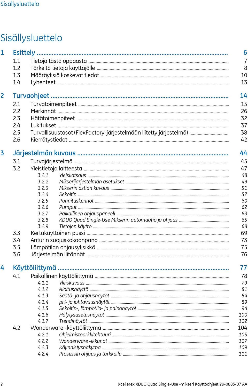 .. 3.2 Yleistietoja laitteesta... 3.2.1 Yleiskatsaus... 3.2.2 Mikserijärjestelmän asetukset... 3.2.3 Mikserin astian kuvaus... 3.2.4 Sekoitin... 3.2.5 Punnituskennot... 3.2.6 Pumput... 3.2.7 Paikallinen ohjauspaneeli.