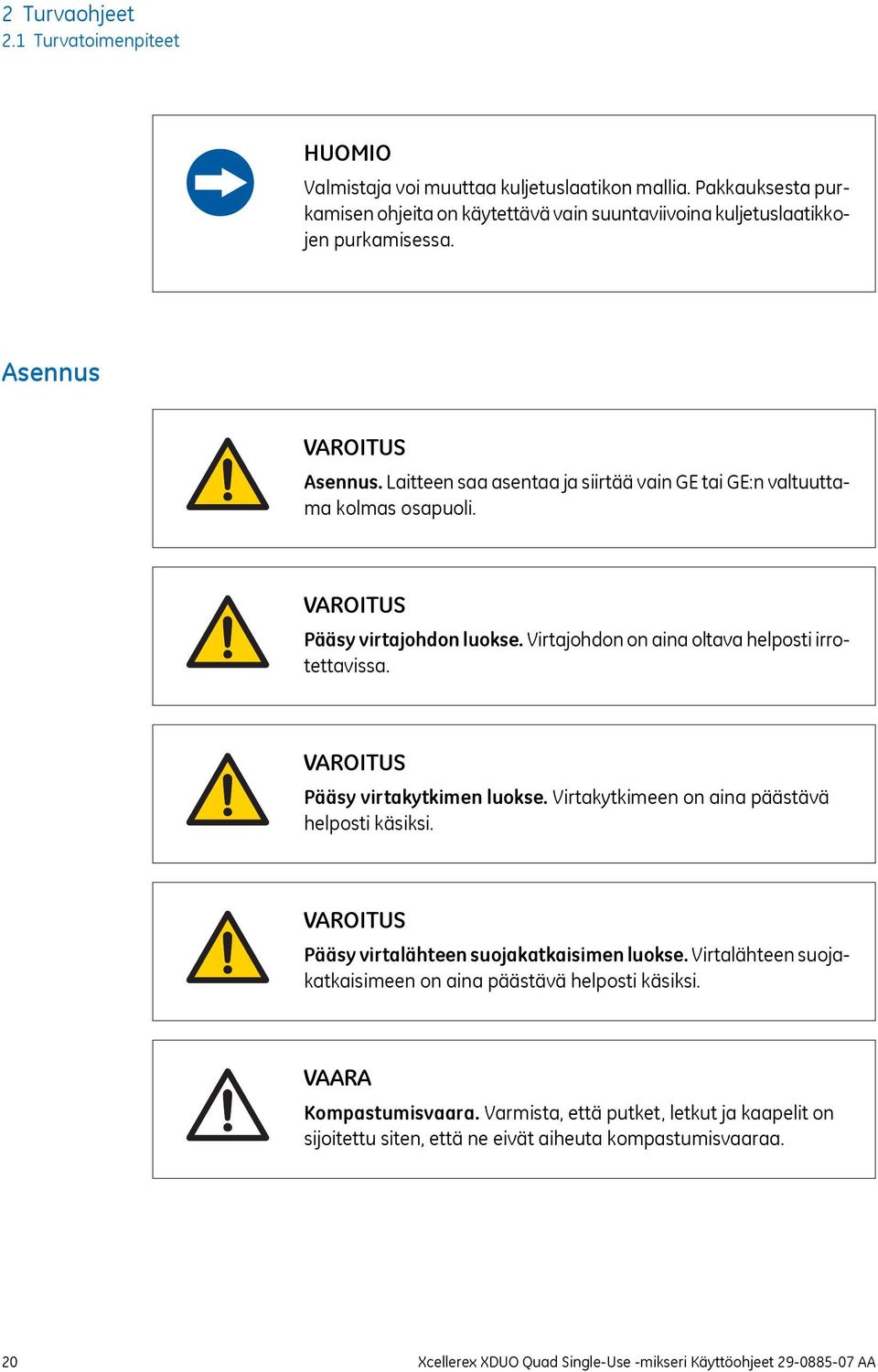 VAROITUS Pääsy virtakytkimen luokse. Virtakytkimeen on aina päästävä helposti käsiksi. VAROITUS Pääsy virtalähteen suojakatkaisimen luokse.