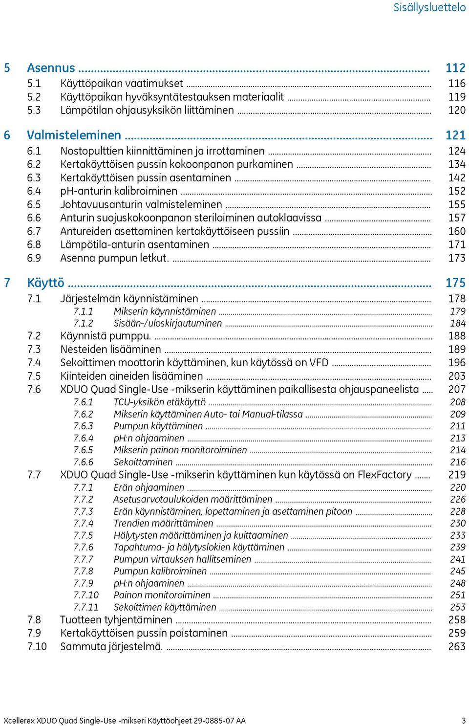 .. 6.6 Anturin suojuskokoonpanon steriloiminen autoklaavissa... 6.7 Antureiden asettaminen kertakäyttöiseen pussiin... 6.8 Lämpötila-anturin asentaminen... 6.9 Asenna pumpun letkut.... 7 