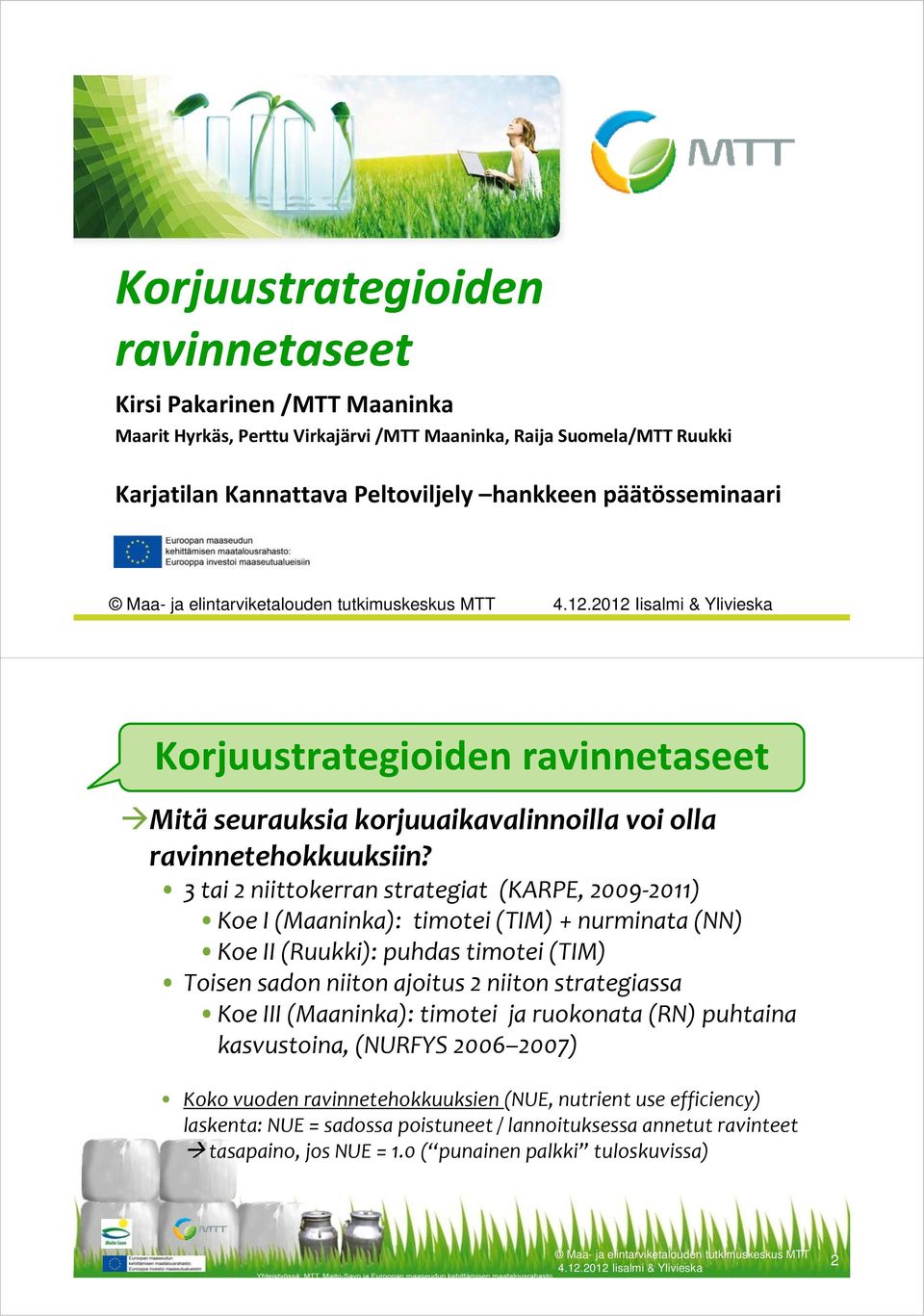 3 tai 2 niittokerran strategiat (KARPE, 2009 2011) KoeK I (Maaninka): timotei t i (TIM) + nurminata (NN) Koe II (Ruukki): puhdas timotei (TIM) Toisen sadon niiton ajoitus 2 niiton strategiassa