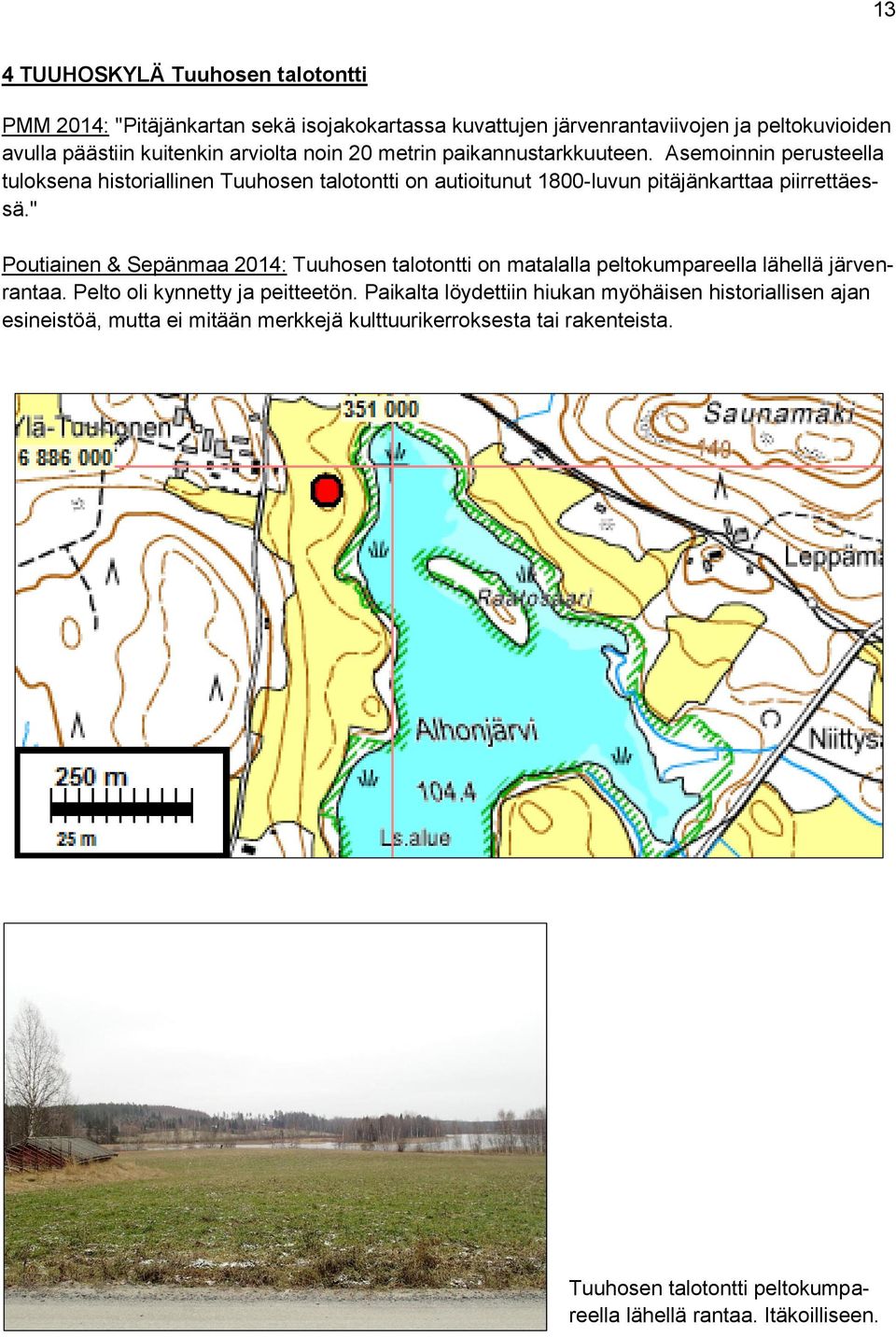 " Poutiainen & Sepänmaa 2014: Tuuhosen talotontti on matalalla peltokumpareella lähellä järvenrantaa. Pelto oli kynnetty ja peitteetön.