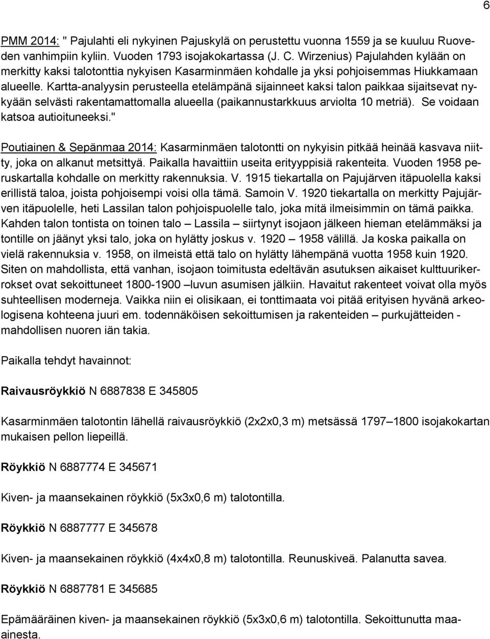 Kartta-analyysin perusteella etelämpänä sijainneet kaksi talon paikkaa sijaitsevat nykyään selvästi rakentamattomalla alueella (paikannustarkkuus arviolta 10 metriä). Se voidaan katsoa autioituneeksi.