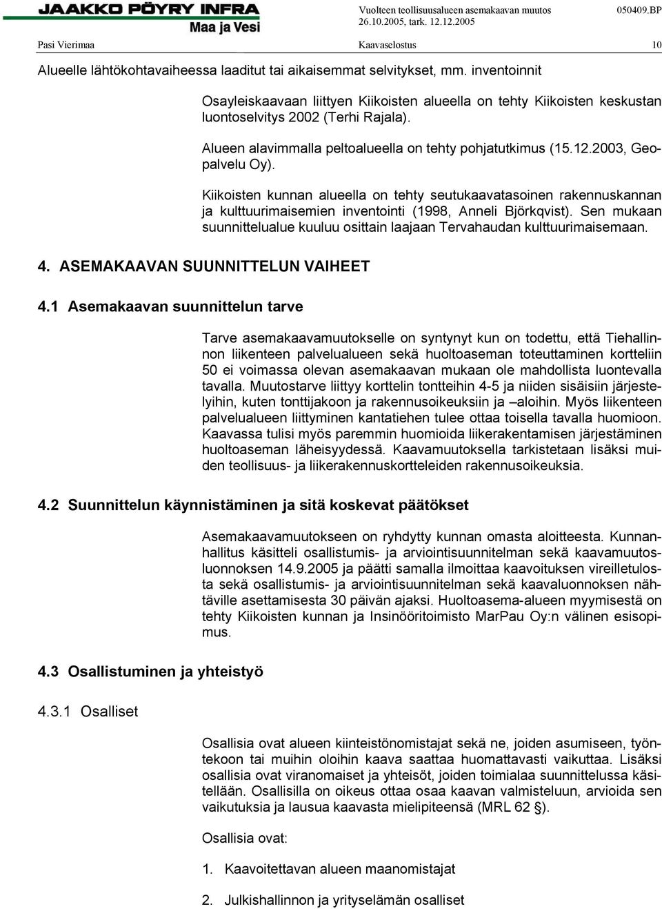 2003, Geopalvelu Oy). Kiikoisten kunnan alueella on tehty seutukaavatasoinen rakennuskannan ja kulttuurimaisemien inventointi (1998, Anneli Björkqvist).