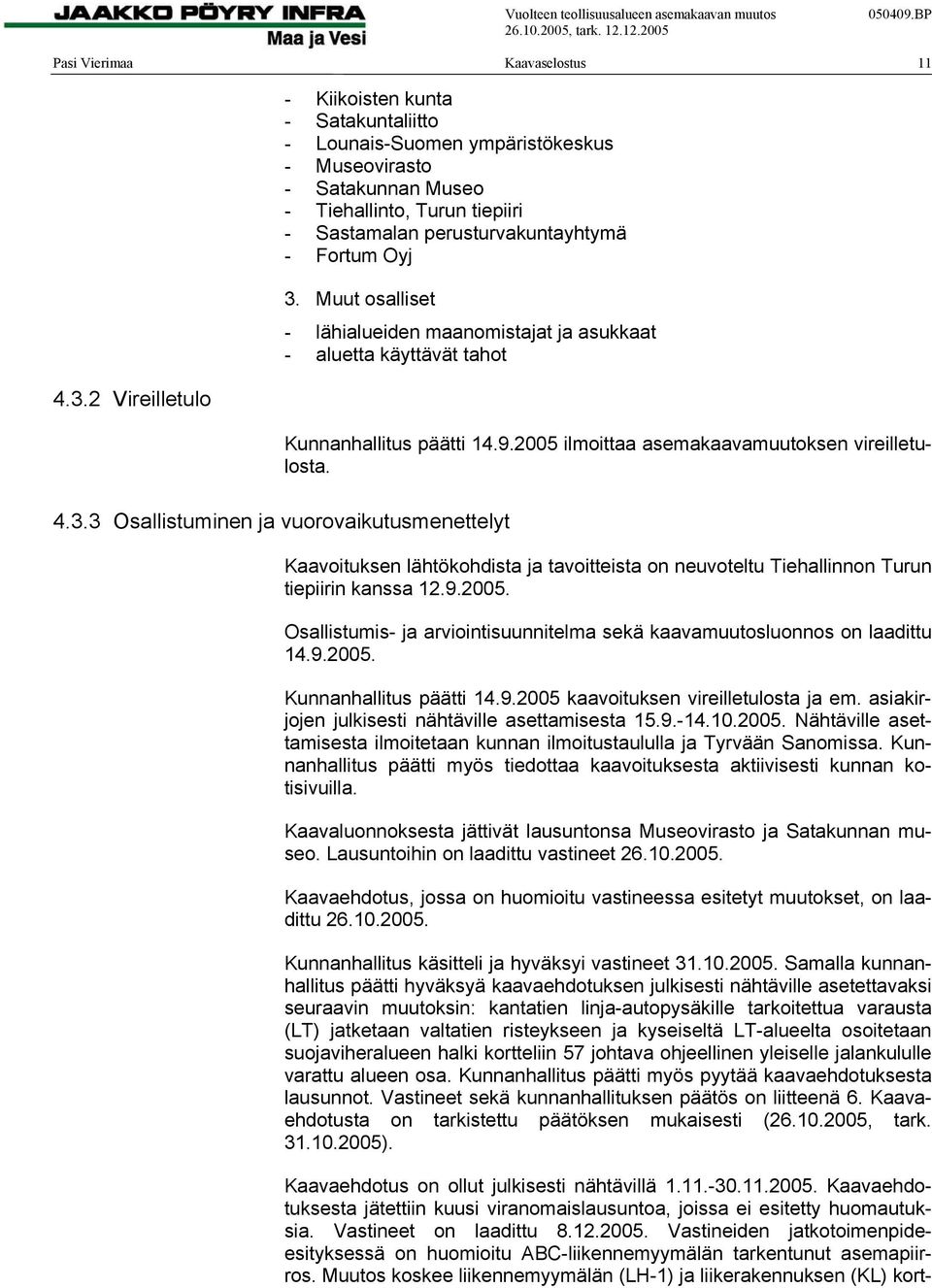 Muut osalliset - lähialueiden maanomistajat ja asukkaat - aluetta käyttävät tahot Kunnanhallitus päätti 14.9.2005 ilmoittaa asemakaavamuutoksen vireilletulosta. 4.3.