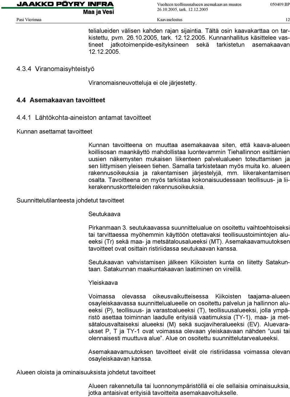 4.1 Lähtökohta-aineiston antamat tavoitteet Kunnan asettamat tavoitteet Suunnittelutilanteesta johdetut tavoitteet Kunnan tavoitteena on muuttaa asemakaavaa siten, että kaava-alueen koillisosan