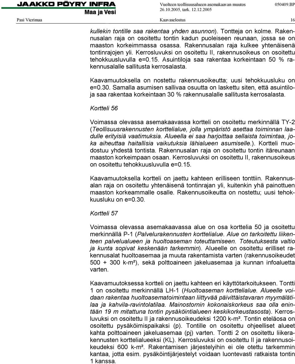 Kerrosluvuksi on osoitettu II, rakennusoikeus on osoitettu tehokkuusluvulla e=0.15. Asuintiloja saa rakentaa korkeintaan 50 % rakennusalalle sallitusta kerrosalasta.