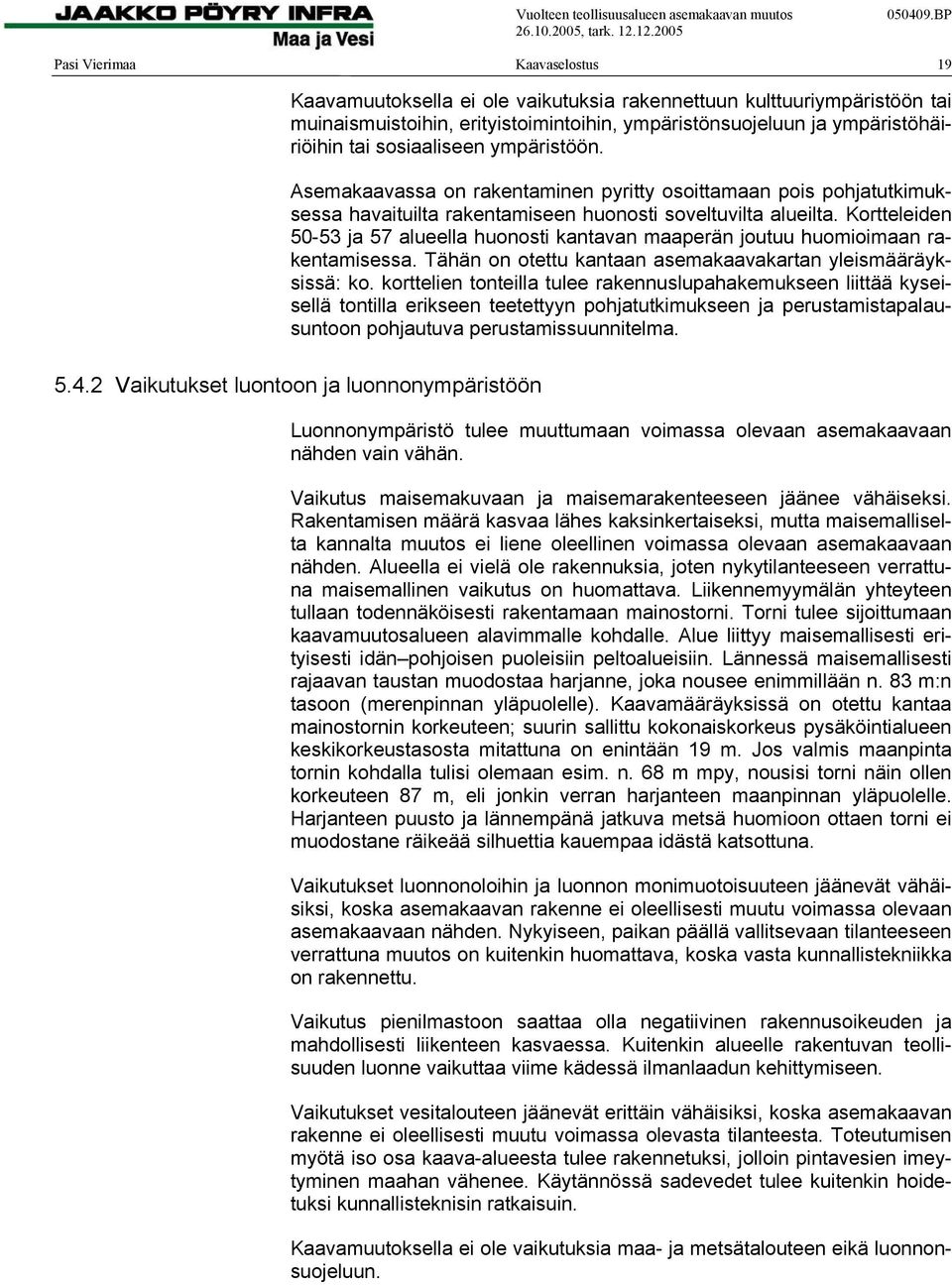 Kortteleiden 50-53 ja 57 alueella huonosti kantavan maaperän joutuu huomioimaan rakentamisessa. Tähän on otettu kantaan asemakaavakartan yleismääräyksissä: ko.