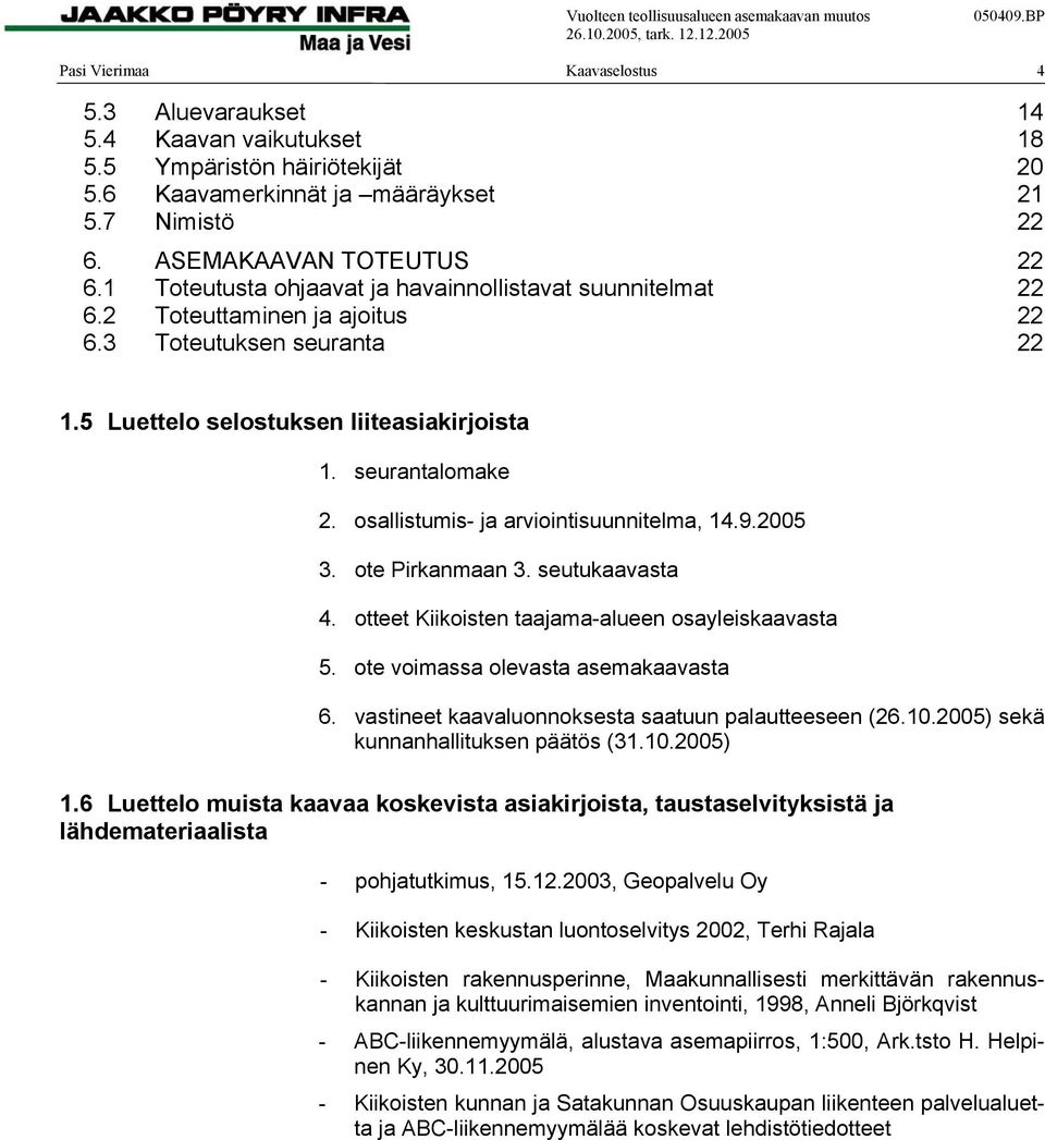 osallistumis- ja arviointisuunnitelma, 14.9.2005 3. ote Pirkanmaan 3. seutukaavasta 4. otteet Kiikoisten taajama-alueen osayleiskaavasta 5. ote voimassa olevasta asemakaavasta 6.