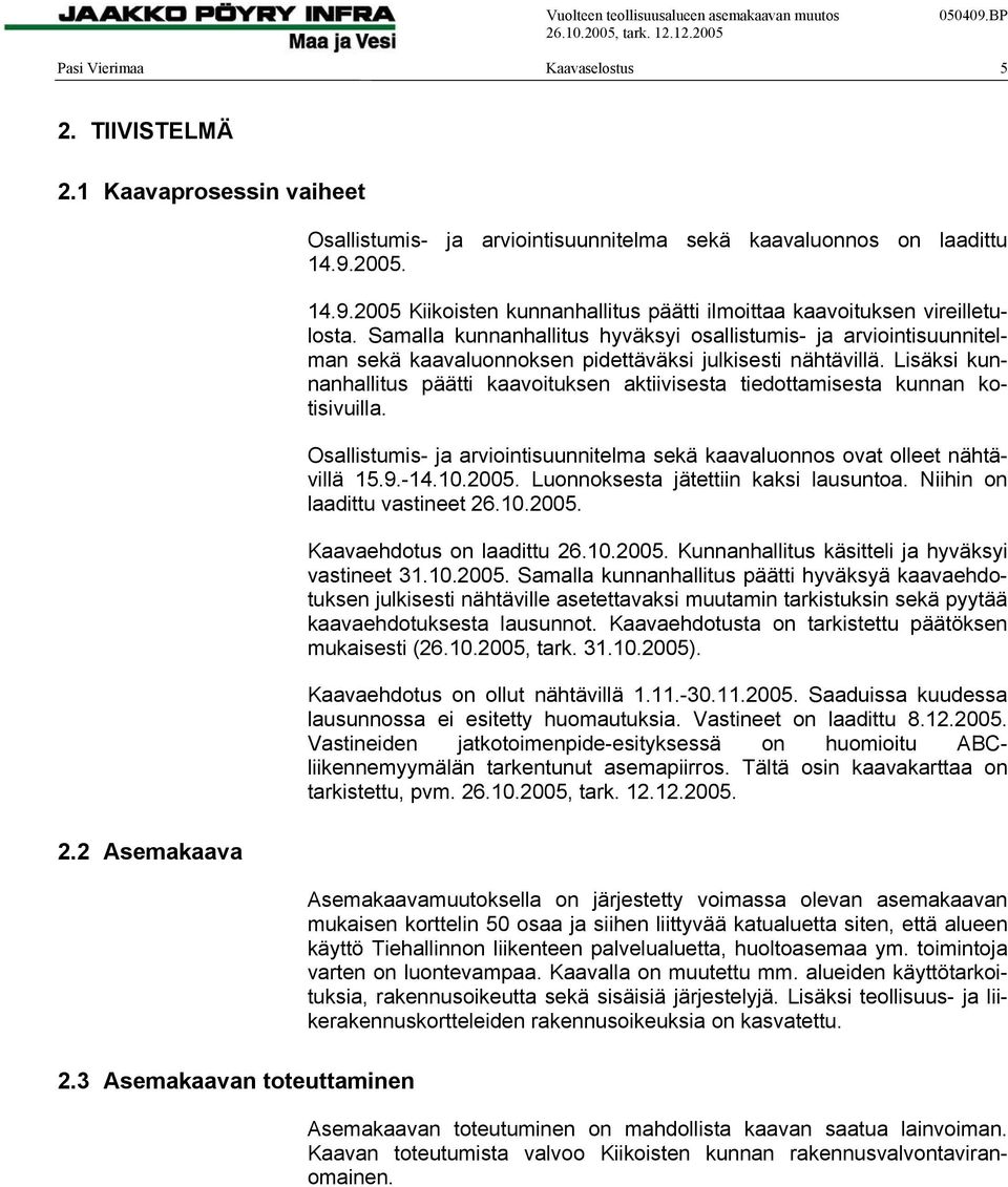 Samalla kunnanhallitus hyväksyi osallistumis- ja arviointisuunnitelman sekä kaavaluonnoksen pidettäväksi julkisesti nähtävillä.