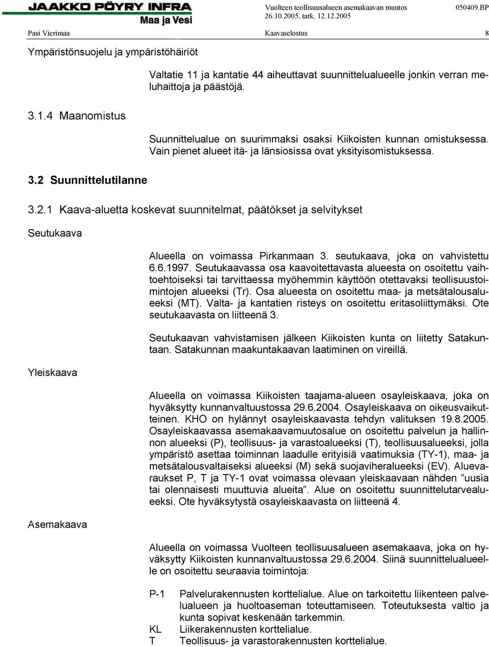 Suunnittelutilanne 3.2.1 Kaava-aluetta koskevat suunnitelmat, päätökset ja selvitykset Seutukaava Yleiskaava Asemakaava Alueella on voimassa Pirkanmaan 3. seutukaava, joka on vahvistettu 6.6.1997.