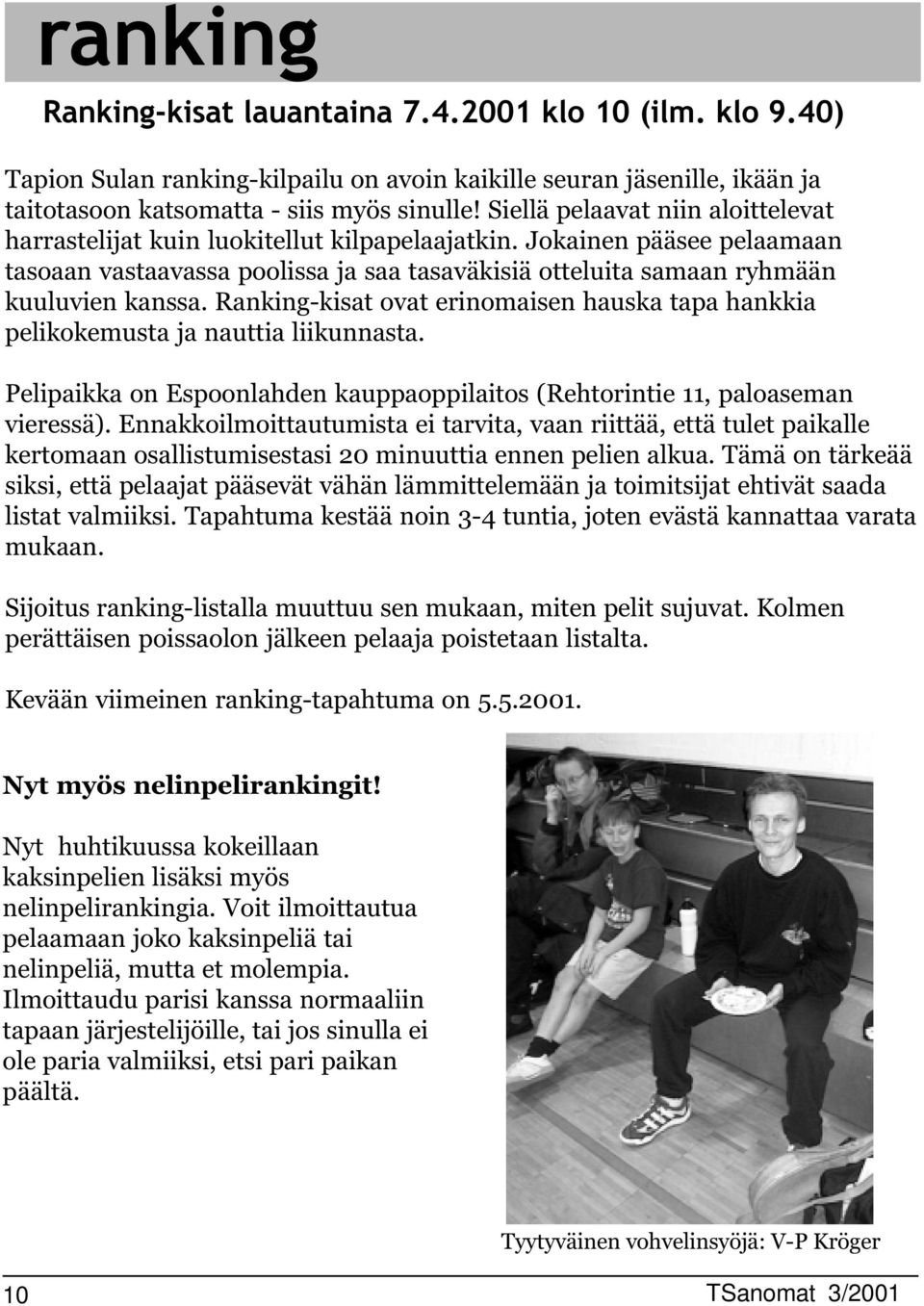 Ranking-kisat ovat erinomaisen hauska tapa hankkia pelikokemusta ja nauttia liikunnasta. Pelipaikka on Espoonlahden kauppaoppilaitos (Rehtorintie, paloaseman vieressä).