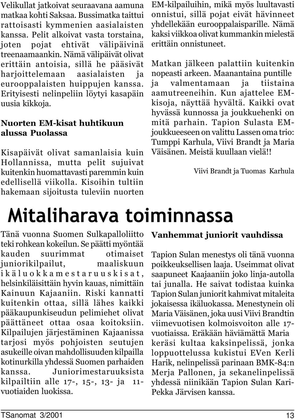 Nämä välipäivät olivat erittäin antoisia, sillä he pääsivät harjoittelemaan aasialaisten ja eurooppalaisten huippujen kanssa. Erityisesti nelinpeliin löytyi kasapäin uusia kikkoja.