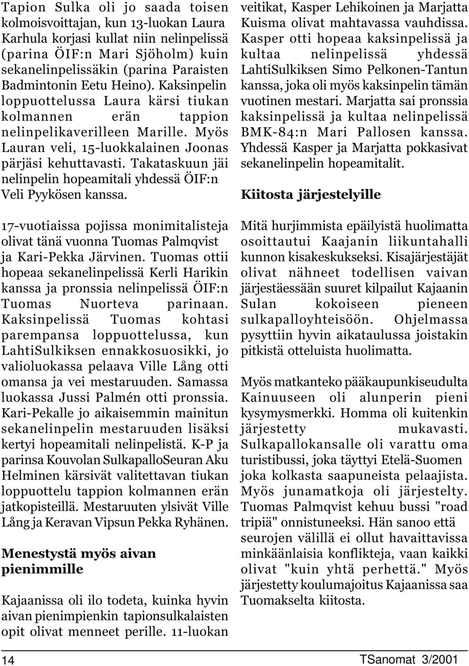 Takataskuun jäi nelinpelin hopeamitali yhdessä ÖIF:n Veli Pyykösen kanssa. 7-vuotiaissa pojissa monimitalisteja olivat tänä vuonna Tuomas Palmqvist ja Kari-Pekka Järvinen.