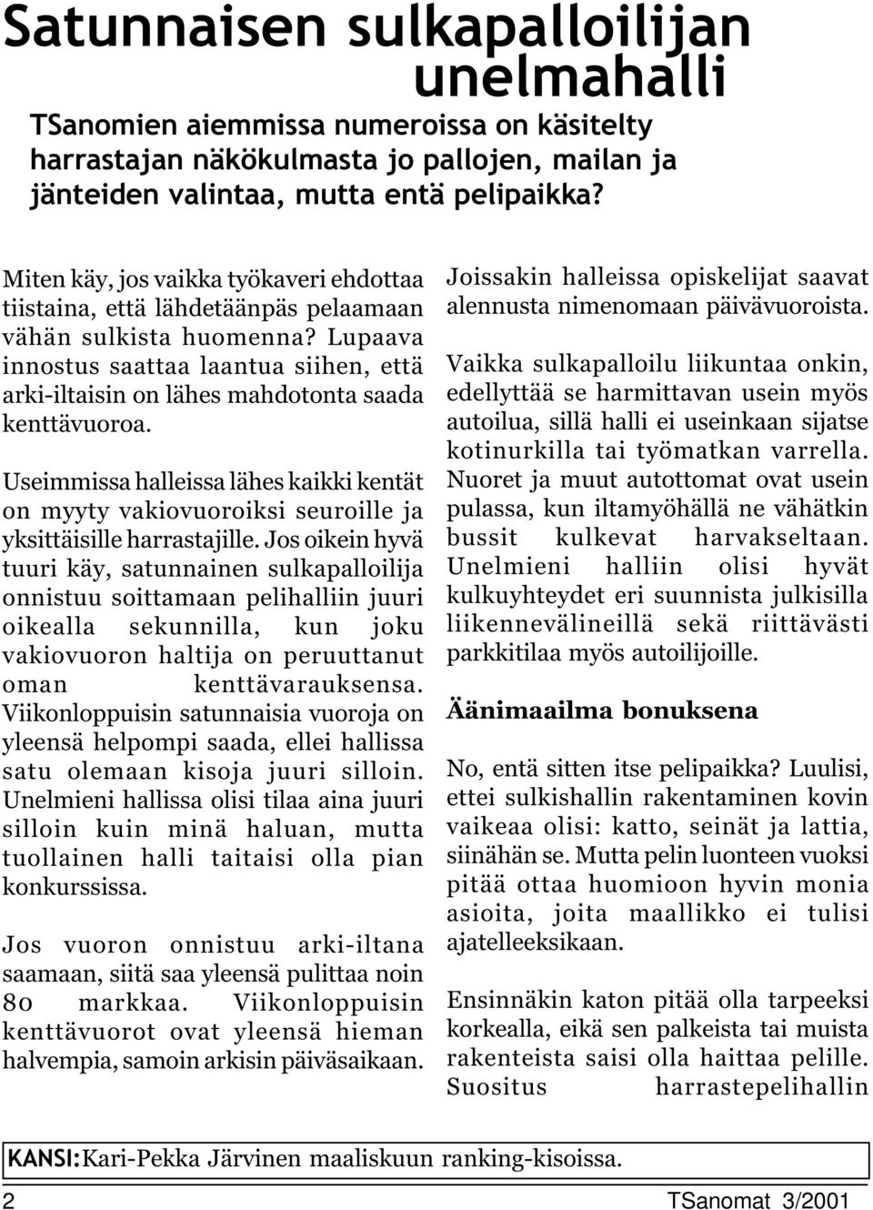 Lupaava innostus saattaa laantua siihen, että arki-iltaisin on lähes mahdotonta saada kenttävuoroa.