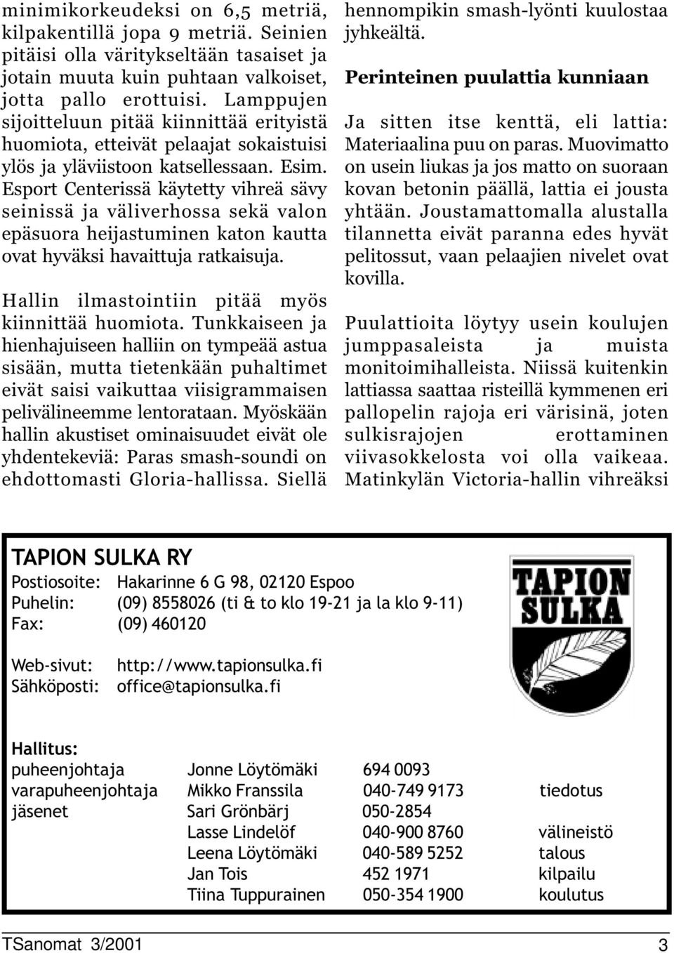Esport Centerissä käytetty vihreä sävy seinissä ja väliverhossa sekä valon epäsuora heijastuminen katon kautta ovat hyväksi havaittuja ratkaisuja. Hallin ilmastointiin pitää myös kiinnittää huomiota.