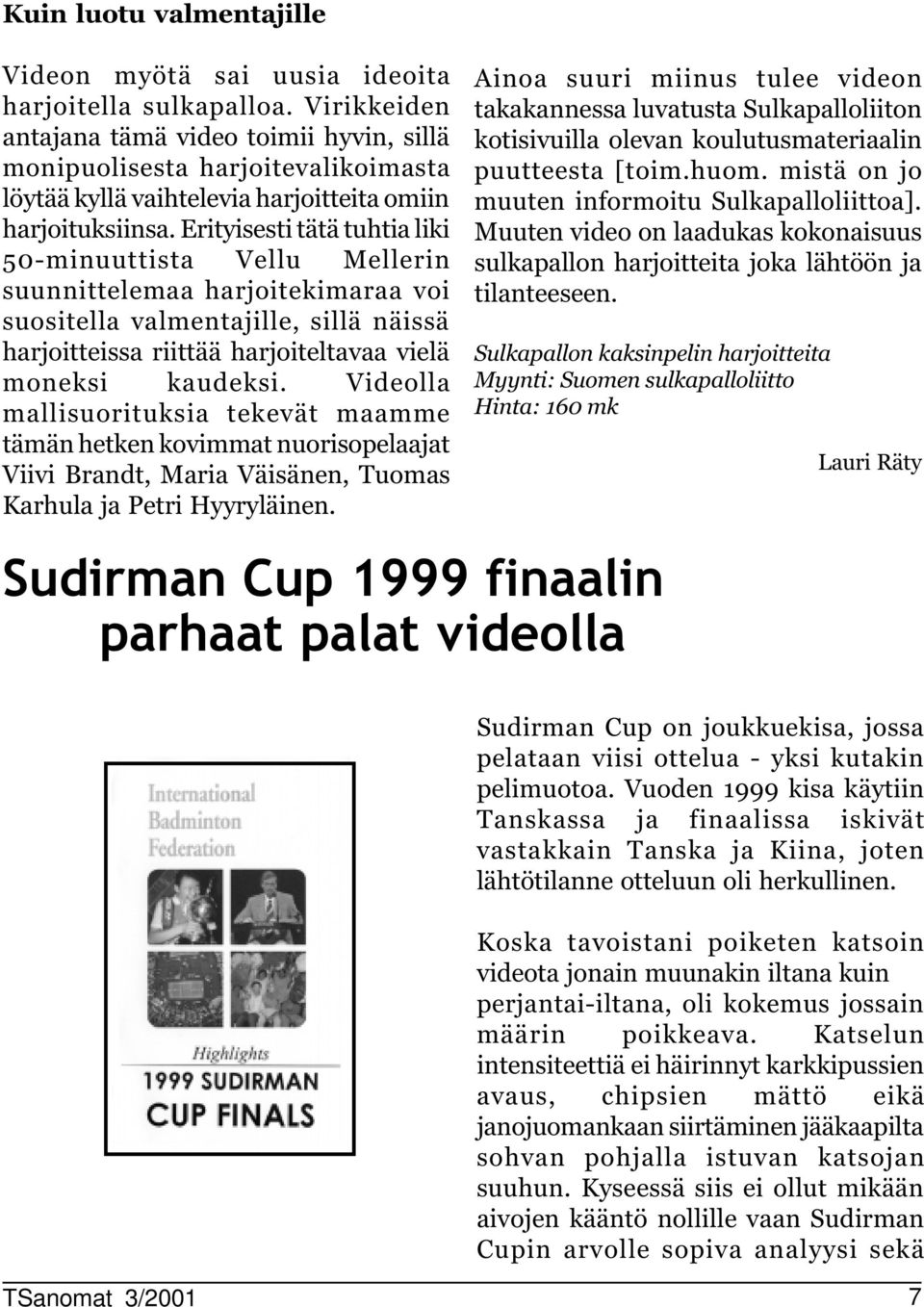 Erityisesti tätä tuhtia liki 5-minuuttista Vellu Mellerin suunnittelemaa harjoitekimaraa voi suositella valmentajille, sillä näissä harjoitteissa riittää harjoiteltavaa vielä moneksi kaudeksi.