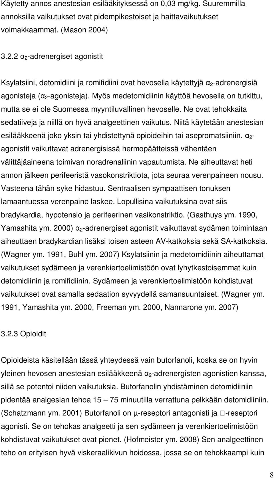 Myös medetomidiinin käyttöä hevosella on tutkittu, mutta se ei ole Suomessa myyntiluvallinen hevoselle. Ne ovat tehokkaita sedatiiveja ja niillä on hyvä analgeettinen vaikutus.