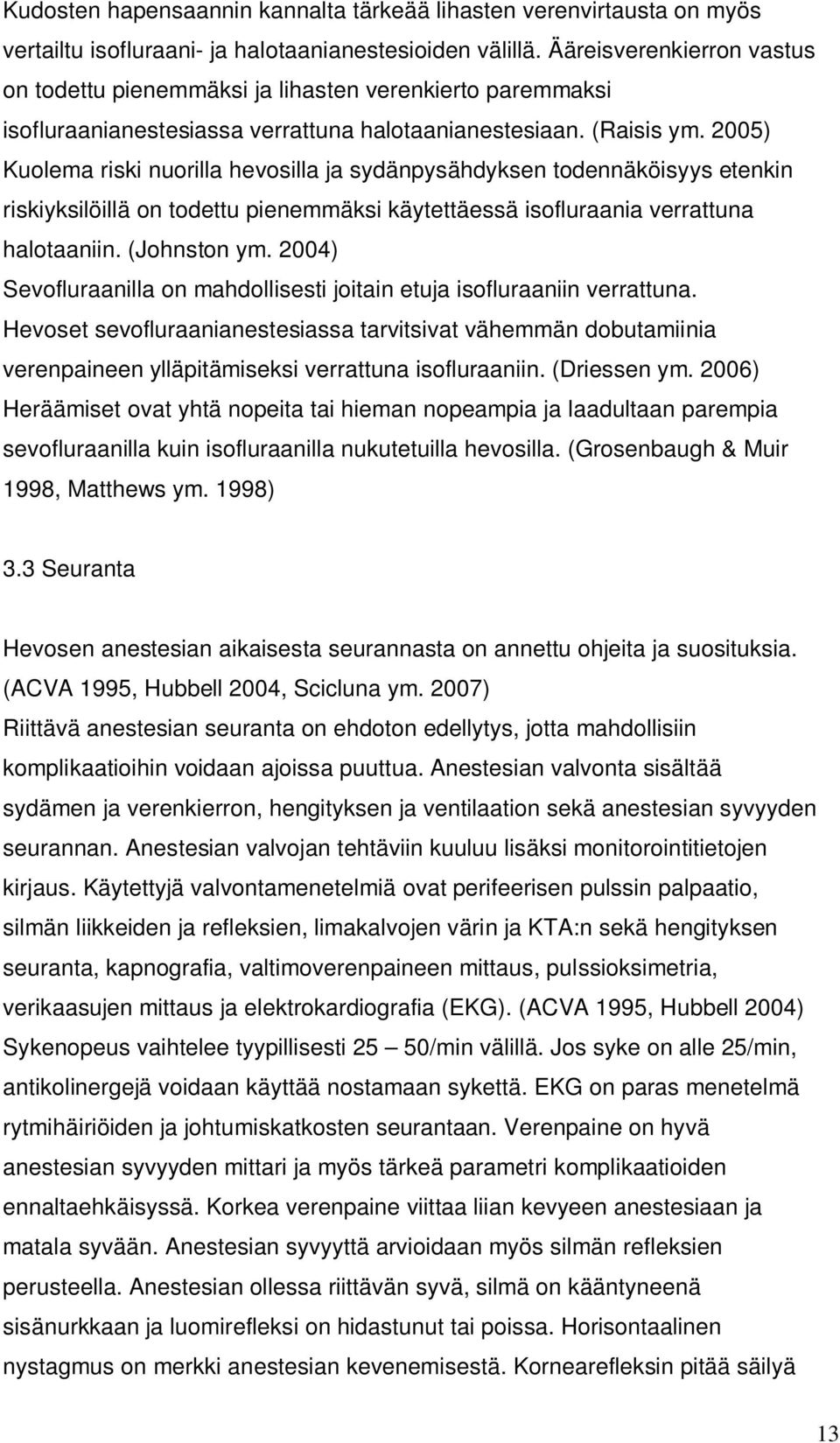 2005) Kuolema riski nuorilla hevosilla ja sydänpysähdyksen todennäköisyys etenkin riskiyksilöillä on todettu pienemmäksi käytettäessä isofluraania verrattuna halotaaniin. (Johnston ym.