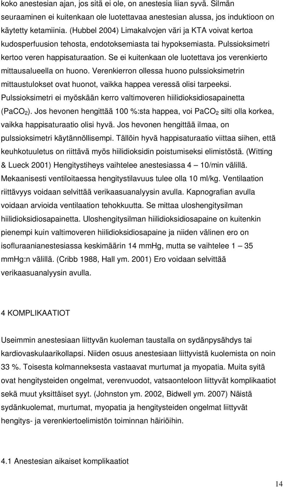 Se ei kuitenkaan ole luotettava jos verenkierto mittausalueella on huono. Verenkierron ollessa huono pulssioksimetrin mittaustulokset ovat huonot, vaikka happea veressä olisi tarpeeksi.