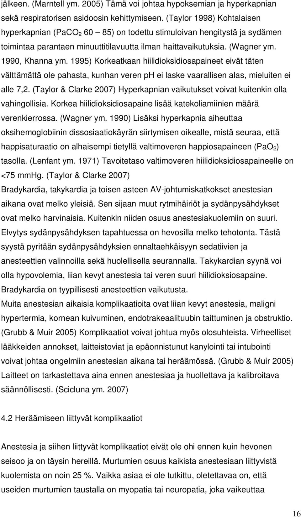 1995) Korkeatkaan hiilidioksidiosapaineet eivät täten välttämättä ole pahasta, kunhan veren ph ei laske vaarallisen alas, mieluiten ei alle 7,2.