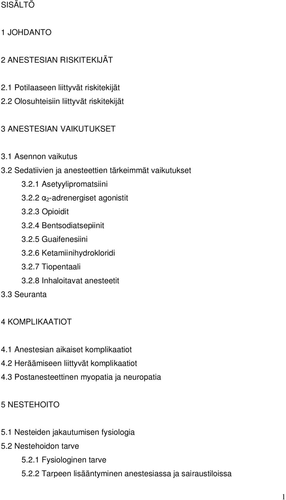 2.7 Tiopentaali 3.2.8 Inhaloitavat anesteetit 3.3 Seuranta 4 KOMPLIKAATIOT 4.1 Anestesian aikaiset komplikaatiot 4.2 Heräämiseen liittyvät komplikaatiot 4.