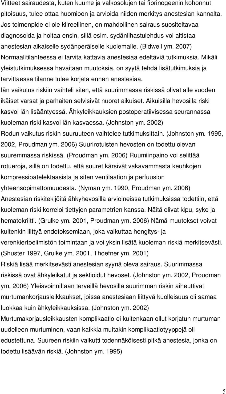 (Bidwell ym. 2007) Normaalitilanteessa ei tarvita kattavia anestesiaa edeltäviä tutkimuksia.