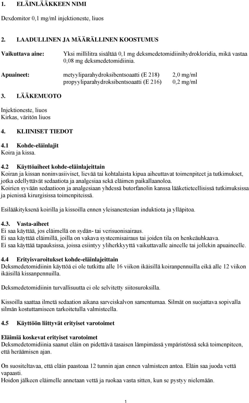 Apuaineet: metyyliparahydroksibentsoaatti (E 218) 2,0 mg/ml propyyliparahydroksibentsoaatti (E 216) 0,2 mg/ml 3. LÄÄKEMUOTO Injektioneste, liuos Kirkas, väritön liuos 4. KLIINISET TIEDOT 4.