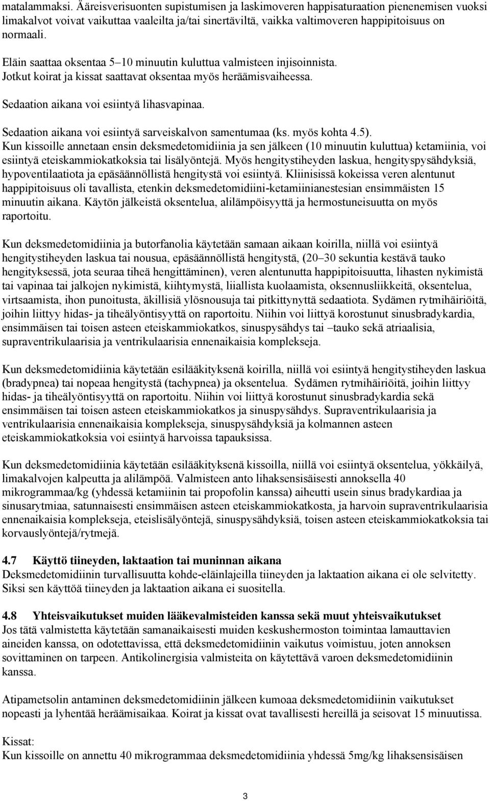 Eläin saattaa oksentaa 5 10 minuutin kuluttua valmisteen injisoinnista. Jotkut koirat ja kissat saattavat oksentaa myös heräämisvaiheessa. Sedaation aikana voi esiintyä lihasvapinaa.