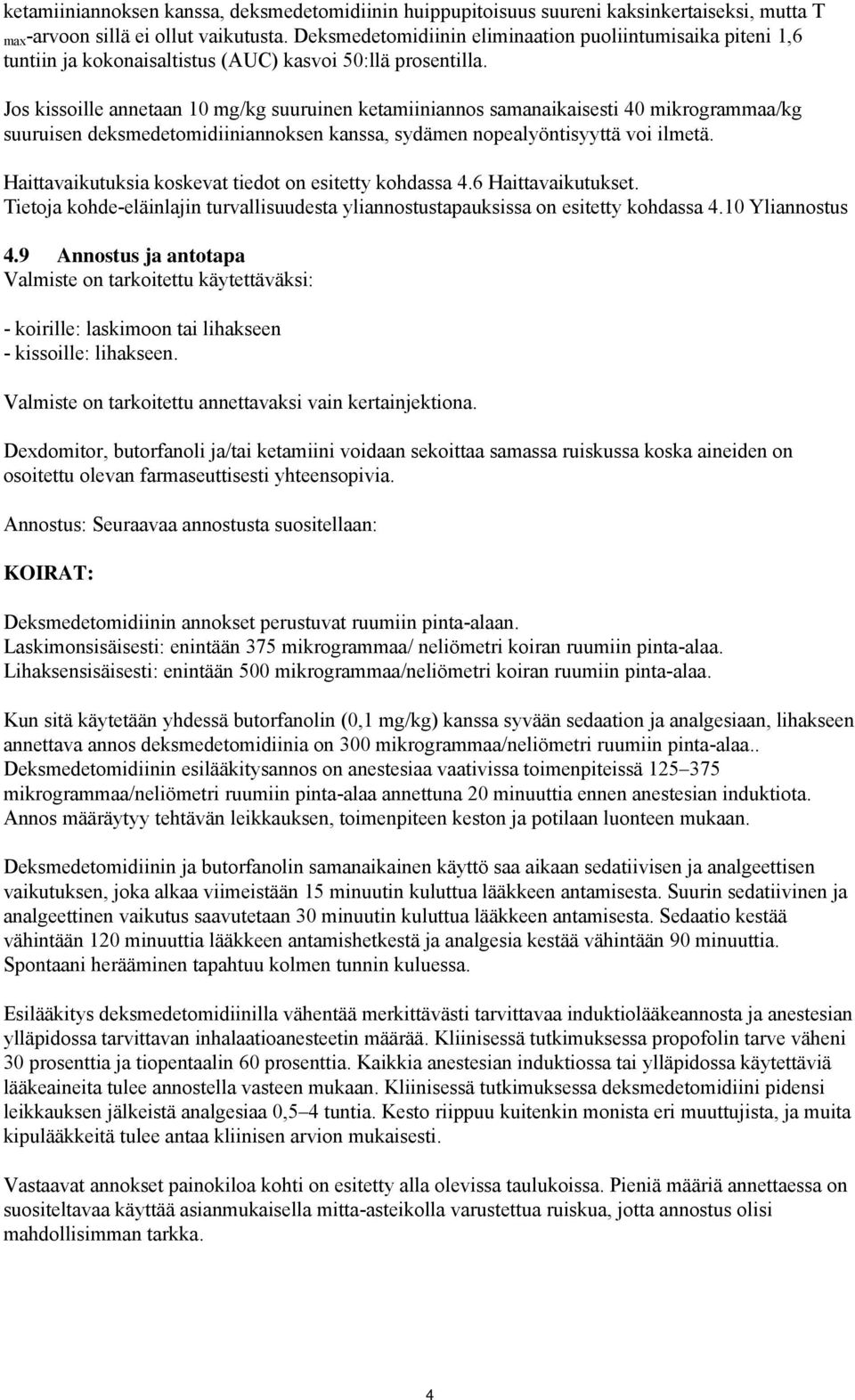 Jos kissoille annetaan 10 mg/kg suuruinen ketamiiniannos samanaikaisesti 40 mikrogrammaa/kg suuruisen deksmedetomidiiniannoksen kanssa, sydämen nopealyöntisyyttä voi ilmetä.