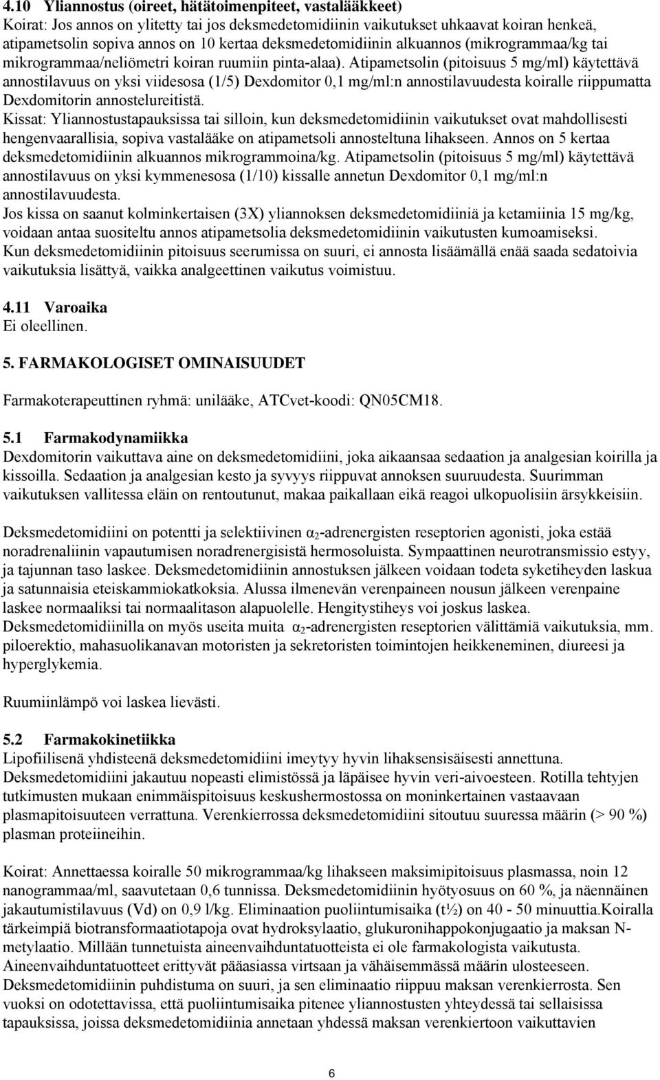 Atipametsolin (pitoisuus 5 mg/ml) käytettävä annostilavuus on yksi viidesosa (1/5) Dexdomitor 0,1 mg/ml:n annostilavuudesta koiralle riippumatta Dexdomitorin annostelureitistä.