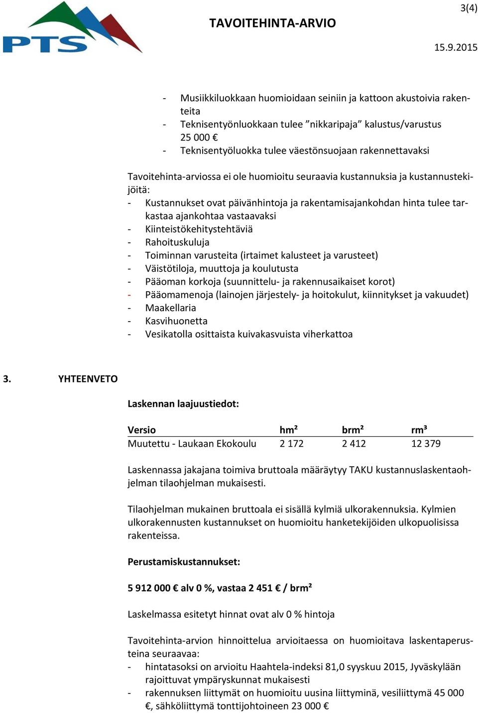 vastaavaksi Kiinteistökehitystehtäviä Rahoituskuluja Toiminnan varusteita (irtaimet kalusteet ja varusteet) Väistötiloja, muuttoja ja koulutusta Pääoman korkoja (suunnittelu ja rakennusaikaiset