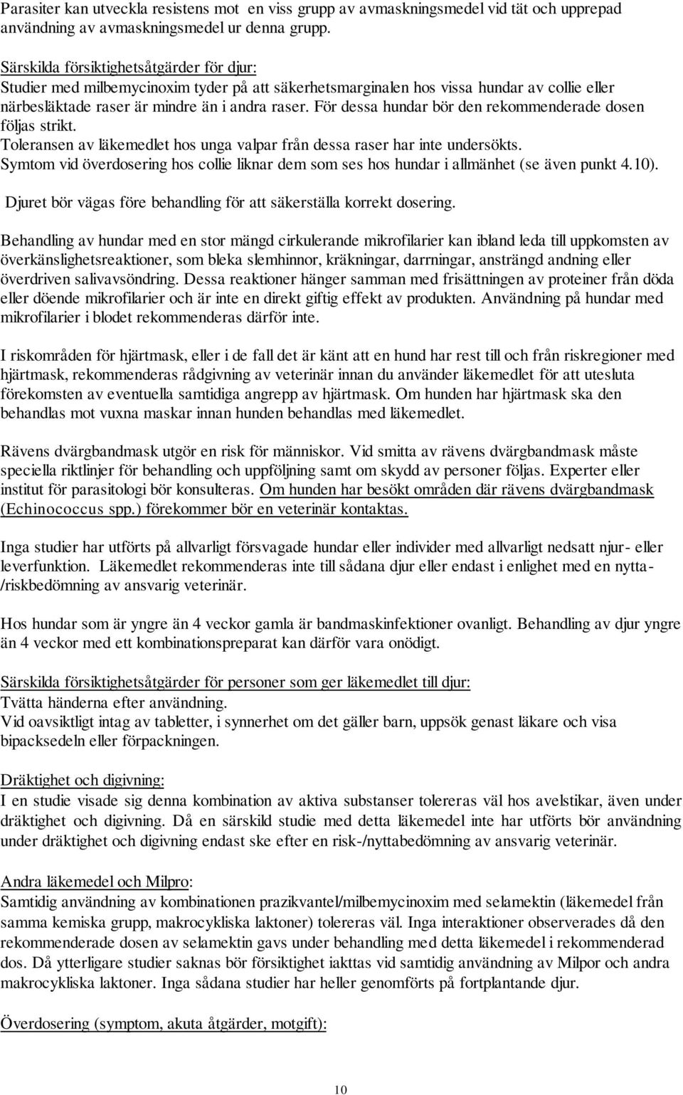 För dessa hundar bör den rekommenderade dosen följas strikt. Toleransen av läkemedlet hos unga valpar från dessa raser har inte undersökts.