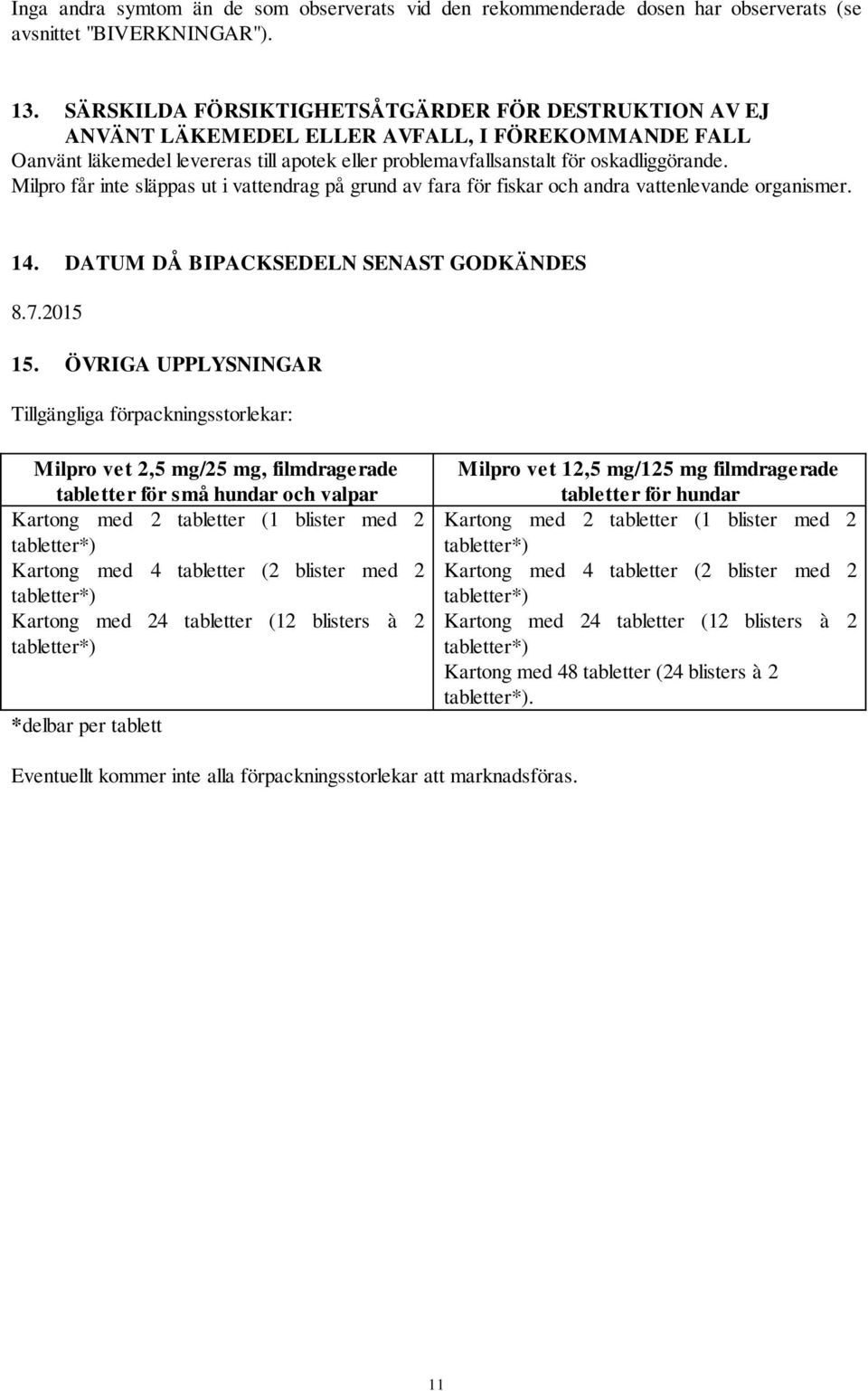 Milpro får inte släppas ut i vattendrag på grund av fara för fiskar och andra vattenlevande organismer. 14. DATUM DÅ BIPACKSEDELN SENAST GODKÄNDES 8.7.2015 15.