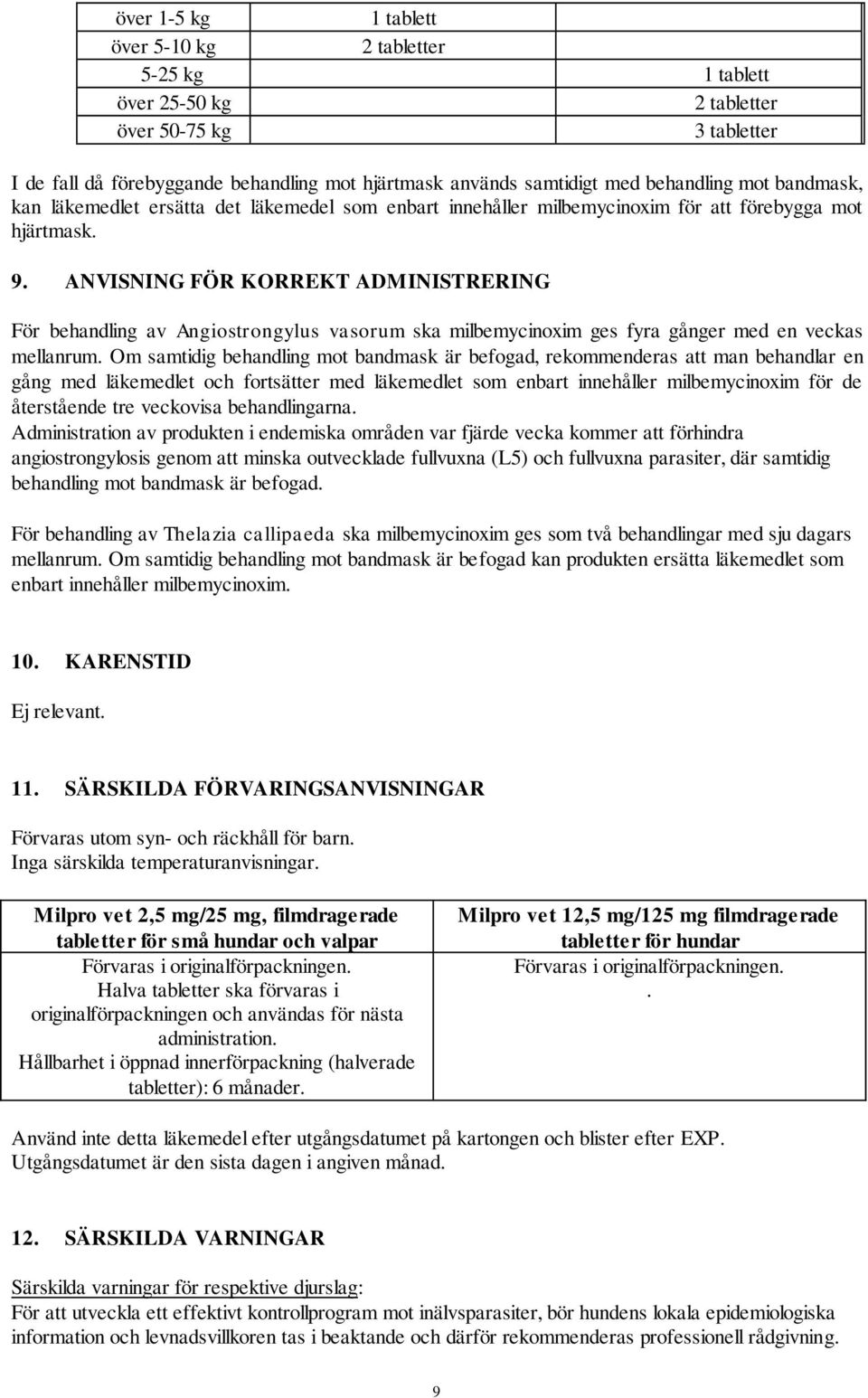 ANVISNING FÖR KORREKT ADMINISTRERING För behandling av Angiostrongylus vasorum ska milbemycinoxim ges fyra gånger med en veckas mellanrum.