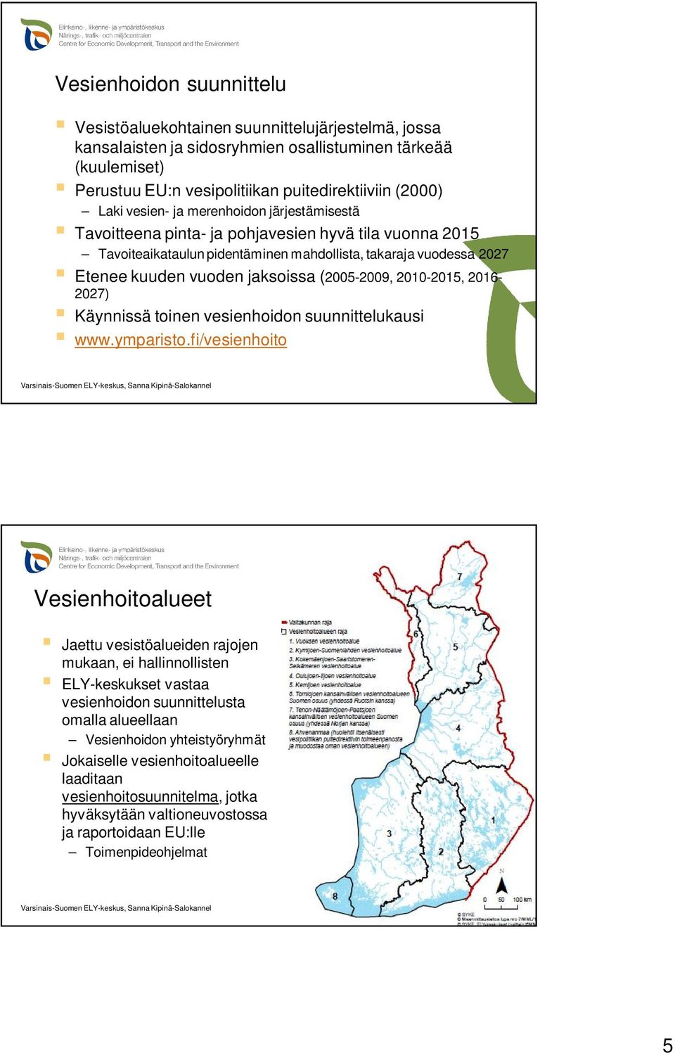 (2005-2009, 2010-2015, 2016-2027) Käynnissä toinen vesienhoidon suunnittelukausi www.ymparisto.
