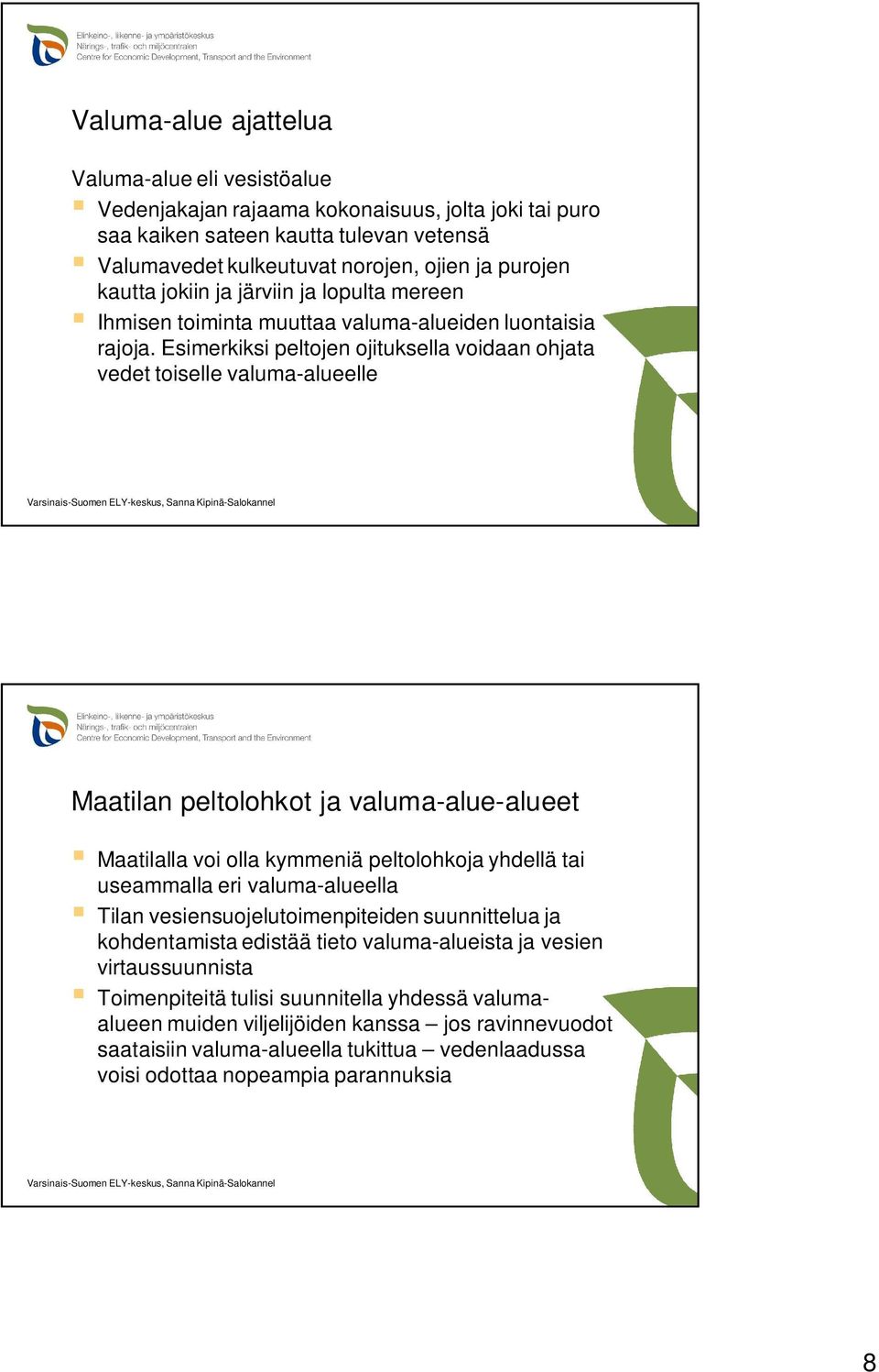 Esimerkiksi peltojen ojituksella voidaan ohjata vedet toiselle valuma-alueelle Maatilan peltolohkot ja valuma-alue-alueet Maatilalla voi olla kymmeniä peltolohkoja yhdellä tai useammalla eri