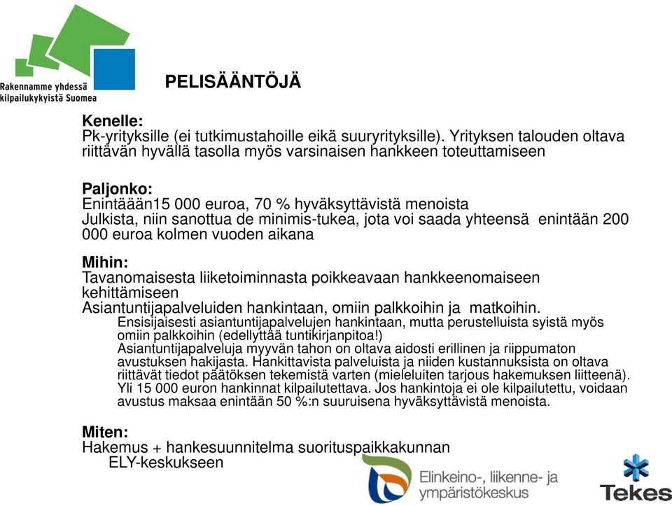 jota voi saada yhteensä enintään 200 000 euroa kolmen vuoden aikana Mihin: Tavanomaisesta liiketoiminnasta poikkeavaan hankkeenomaiseen kehittämiseen Asiantuntijapalveluiden hankintaan, omiin