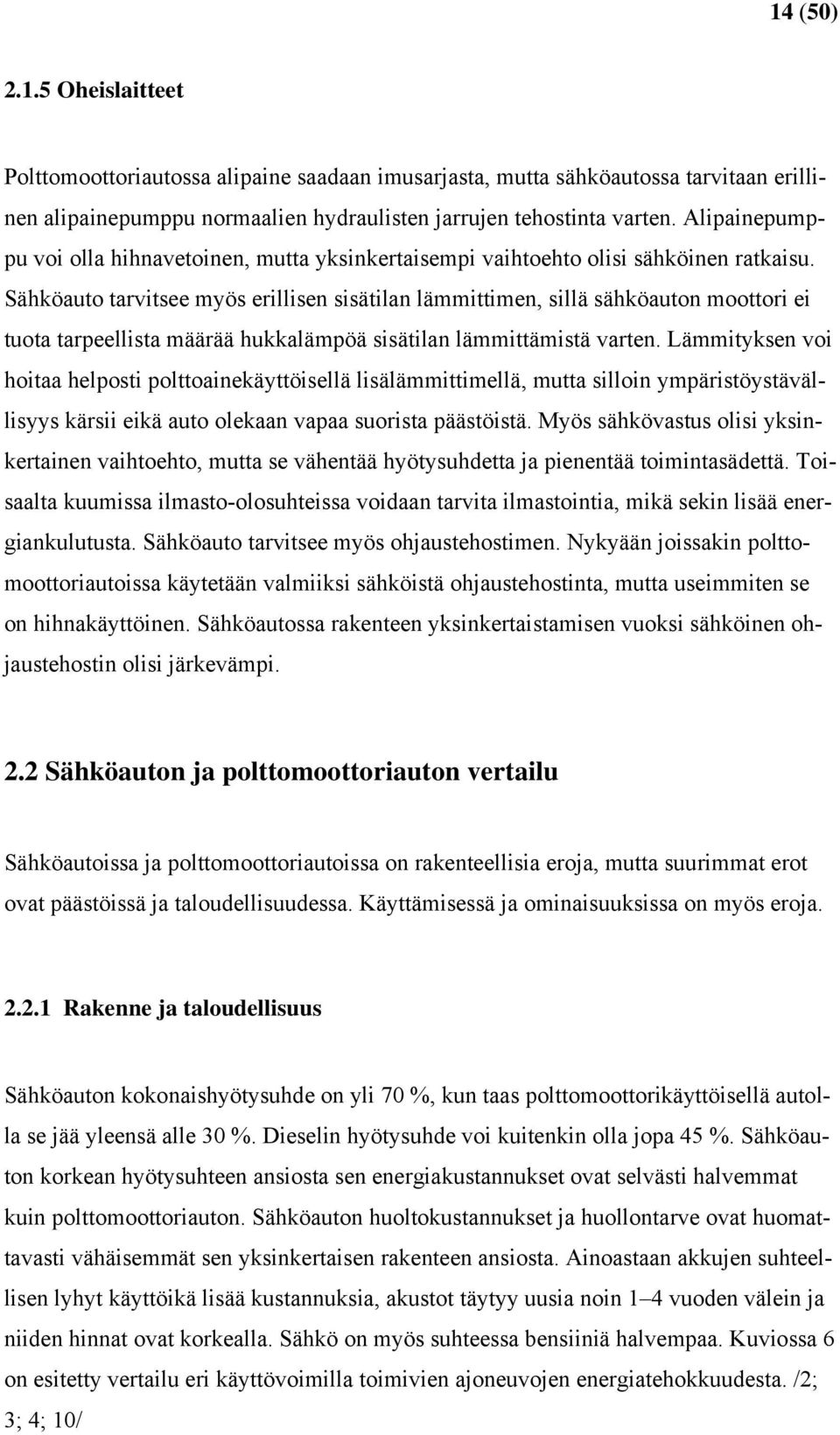 Sähköauto tarvitsee myös erillisen sisätilan lämmittimen, sillä sähköauton moottori ei tuota tarpeellista määrää hukkalämpöä sisätilan lämmittämistä varten.