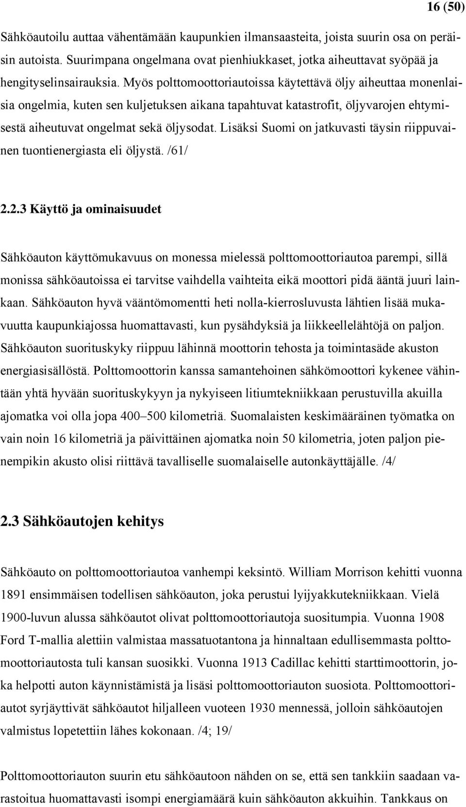 Lisäksi Suomi on jatkuvasti täysin riippuvainen tuontienergiasta eli öljystä. /61/ 2.