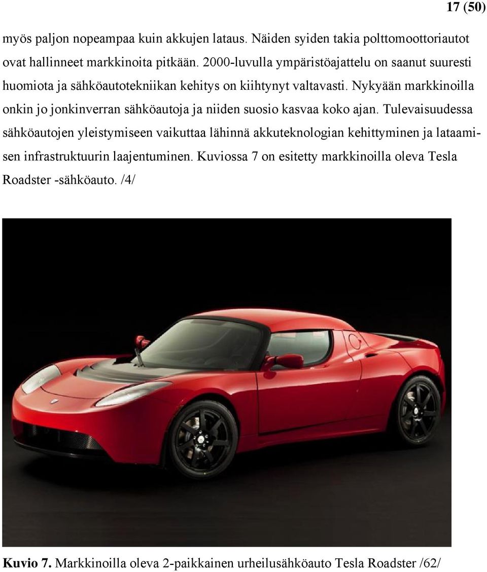 Nykyään markkinoilla onkin jo jonkinverran sähköautoja ja niiden suosio kasvaa koko ajan.