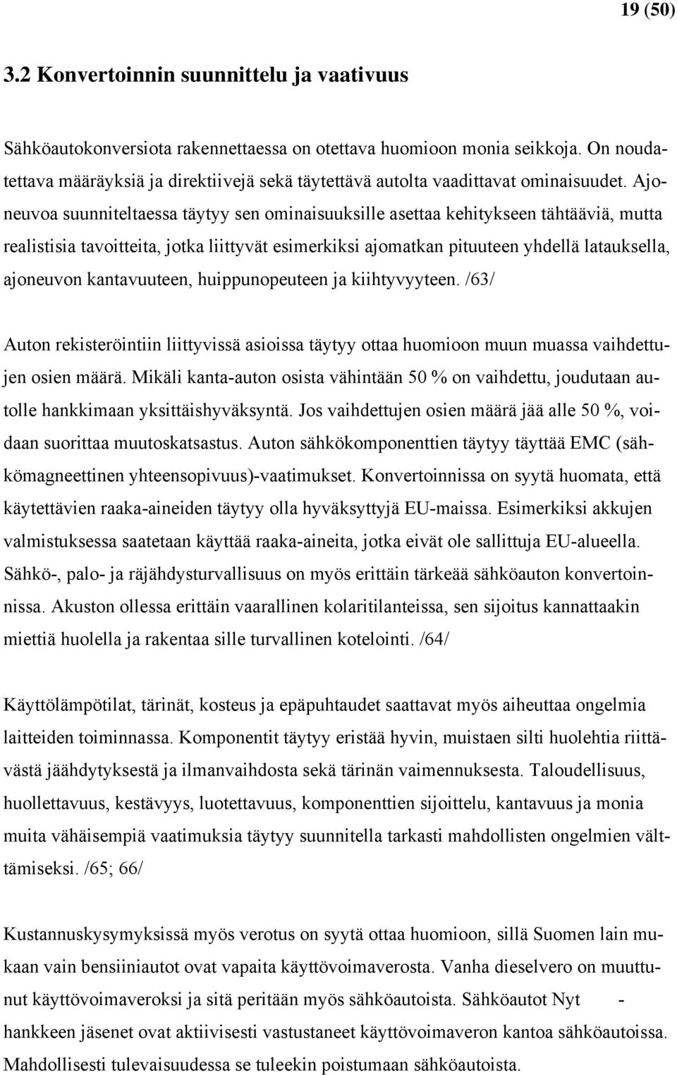 Ajoneuvoa suunniteltaessa täytyy sen ominaisuuksille asettaa kehitykseen tähtääviä, mutta realistisia tavoitteita, jotka liittyvät esimerkiksi ajomatkan pituuteen yhdellä latauksella, ajoneuvon