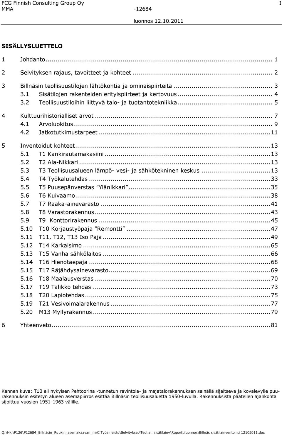 2 Jatkotutkimustarpeet...11 5 Inventoidut kohteet...13 5.1 T1 Kankirautamakasiini...13 5.2 T2 Ala-Nikkari...13 5.3 T3 Teollisuusalueen lämpö- vesi- ja sähkötekninen keskus...13 5.4 T4 Työkalutehdas.