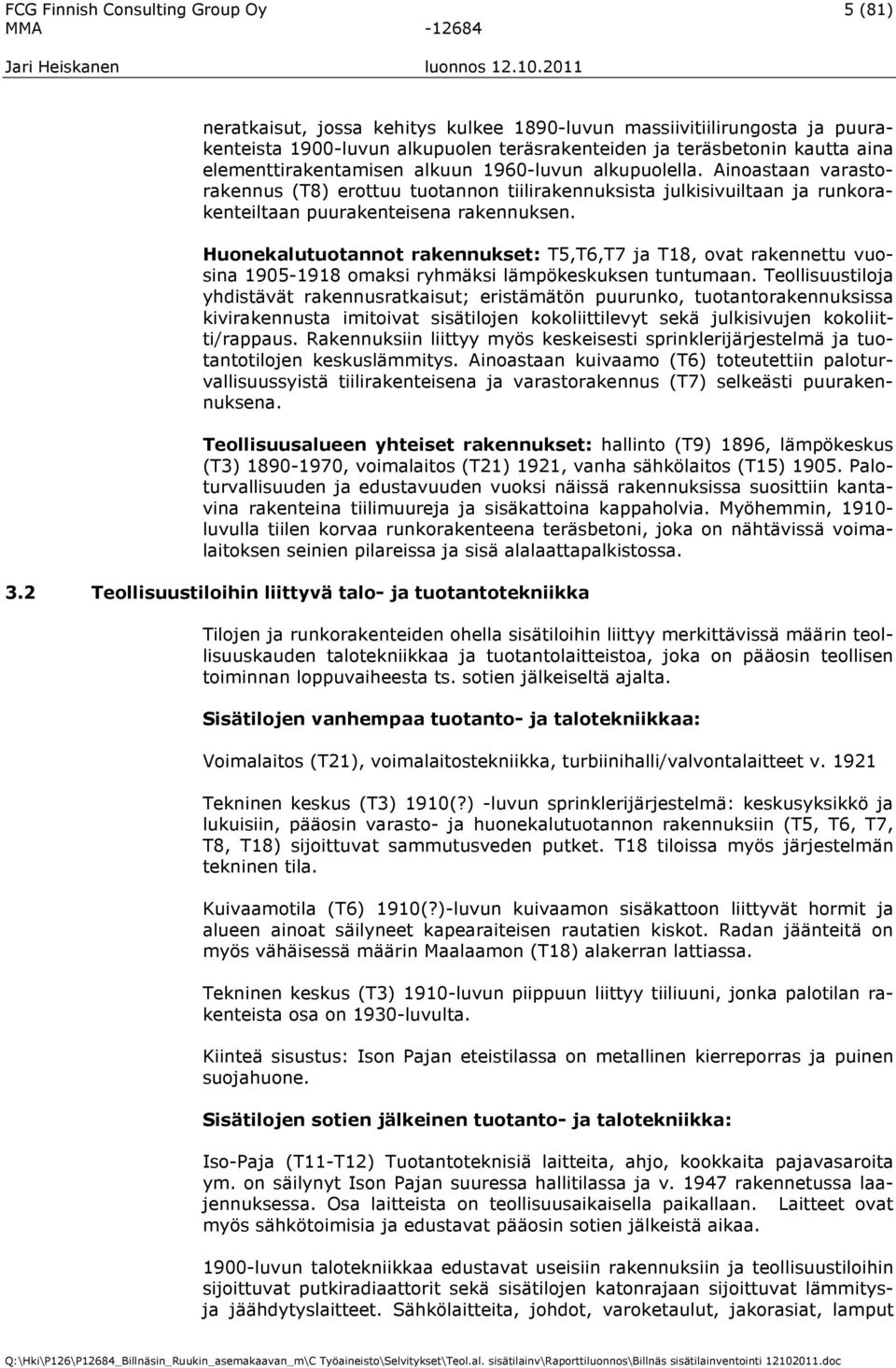 Huonekalutuotannot rakennukset: T5,T6,T7 ja T18, ovat rakennettu vuosina 1905-1918 omaksi ryhmäksi lämpökeskuksen tuntumaan.