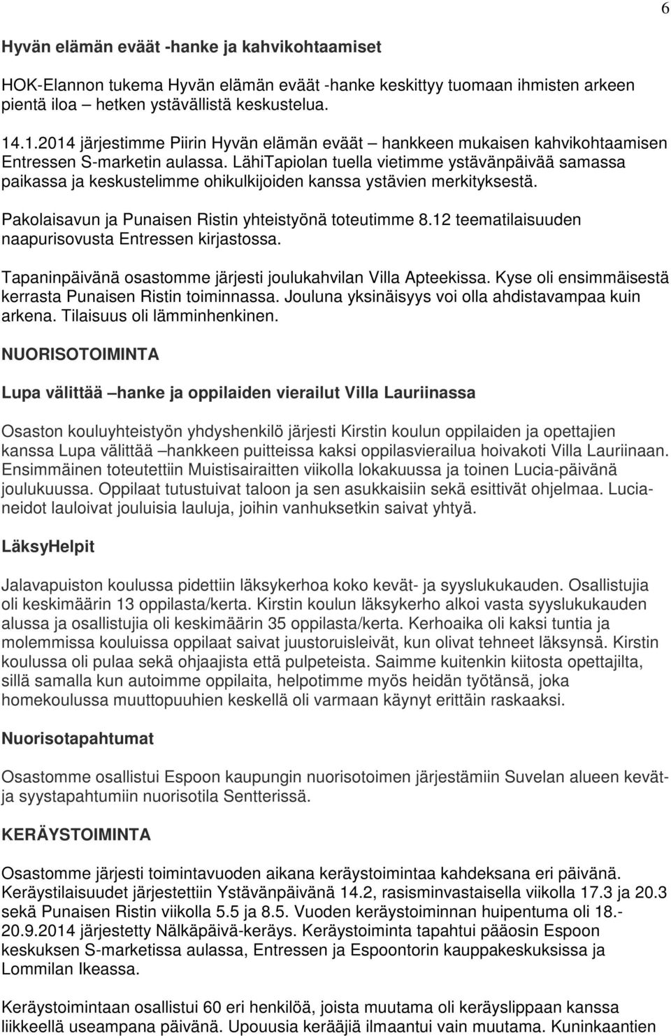 LähiTapiolan tuella vietimme ystävänpäivää samassa paikassa ja keskustelimme ohikulkijoiden kanssa ystävien merkityksestä. Pakolaisavun ja Punaisen Ristin yhteistyönä toteutimme 8.