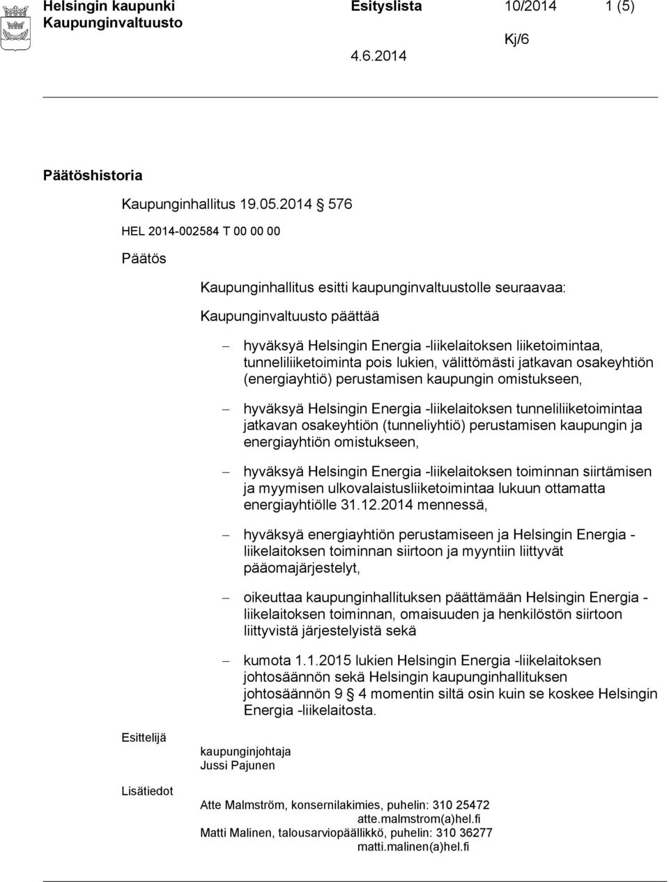osakeyhtiön (energiayhtiö) perustamisen kaupungin omistukseen, hyväksyä Helsingin Energia -liikelaitoksen tunneliliiketoimintaa jatkavan osakeyhtiön (tunneliyhtiö) perustamisen kaupungin ja